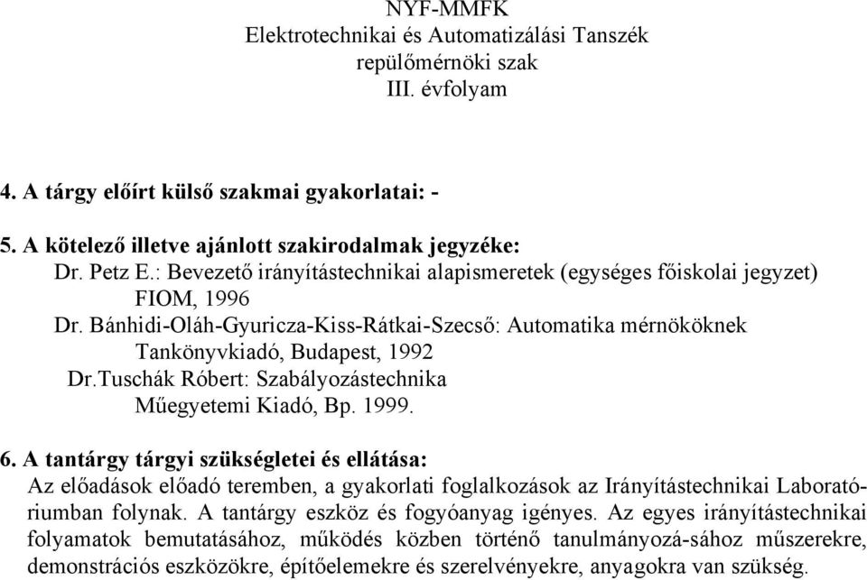 Az előadások előadó teremben, a gyakorlati foglalkozások az Irányítástechnikai Laboratóriumban folynak. A tantárgy eszköz és fogyóanyag igényes.