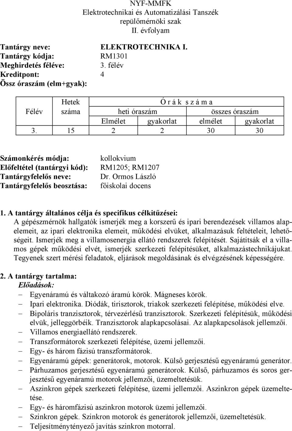 15 2 2 30 30 Számonkérés módja: Előfeltétel (tantárgyi kód): Tantárgyfelelős neve: Tantárgyfelelős beosztása: kollokvium RM1205; RM1207 Dr.