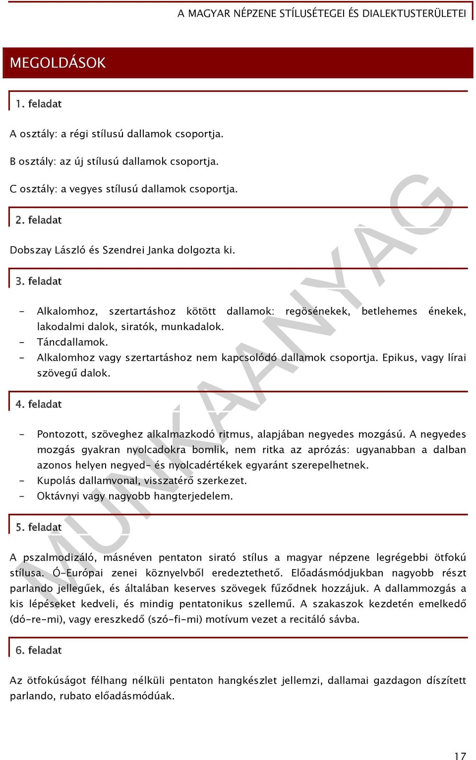 - Alkalomhoz vagy szertartáshoz nem kapcsolódó dallamok csoportja. Epikus, vagy lírai szövegű dalok. 4. feladat - Pontozott, szöveghez alkalmazkodó ritmus, alapjában negyedes mozgású.