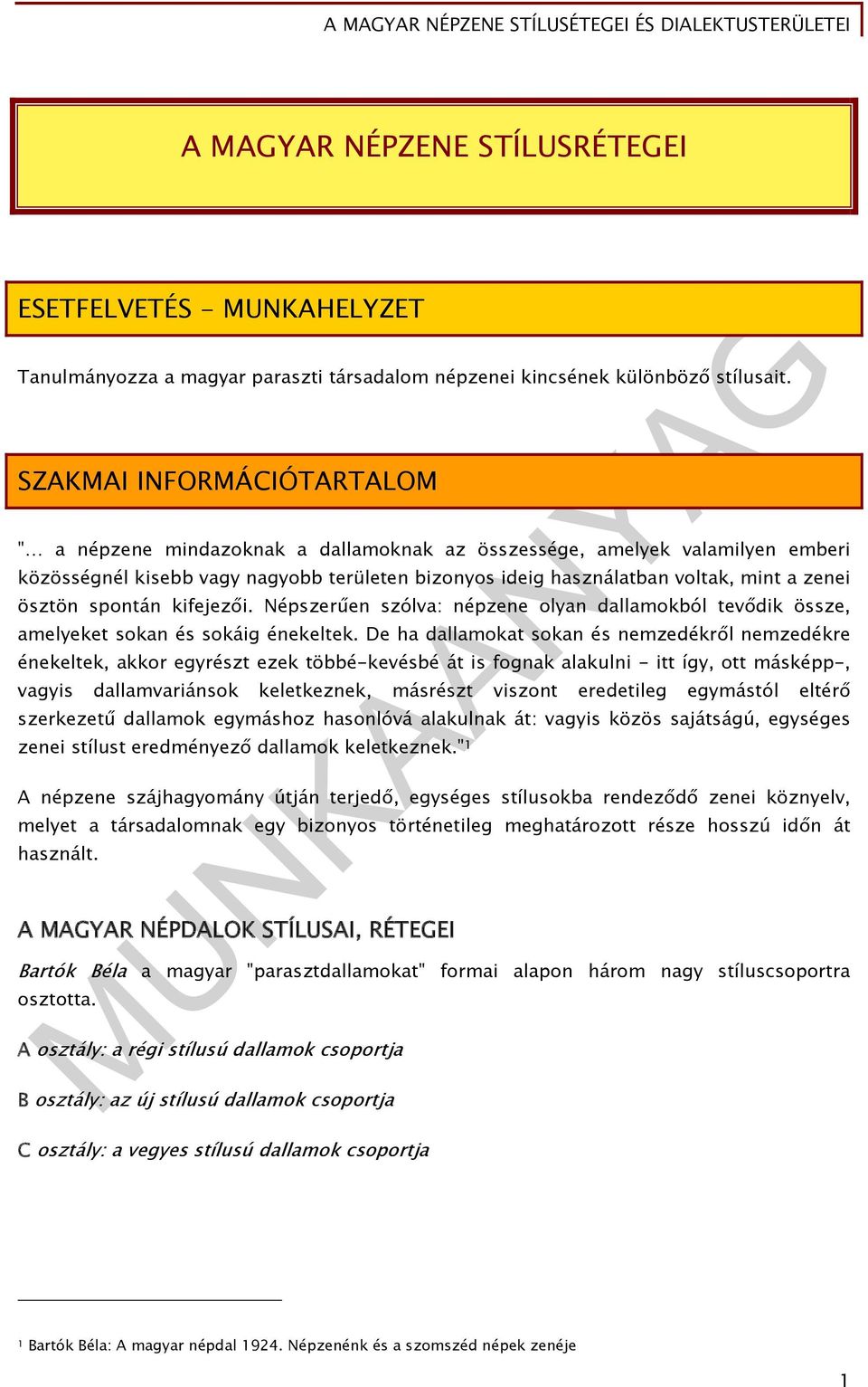 ösztön spontán kifejezői. Népszerűen szólva: népzene olyan dallamokból tevődik össze, amelyeket sokan és sokáig énekeltek.