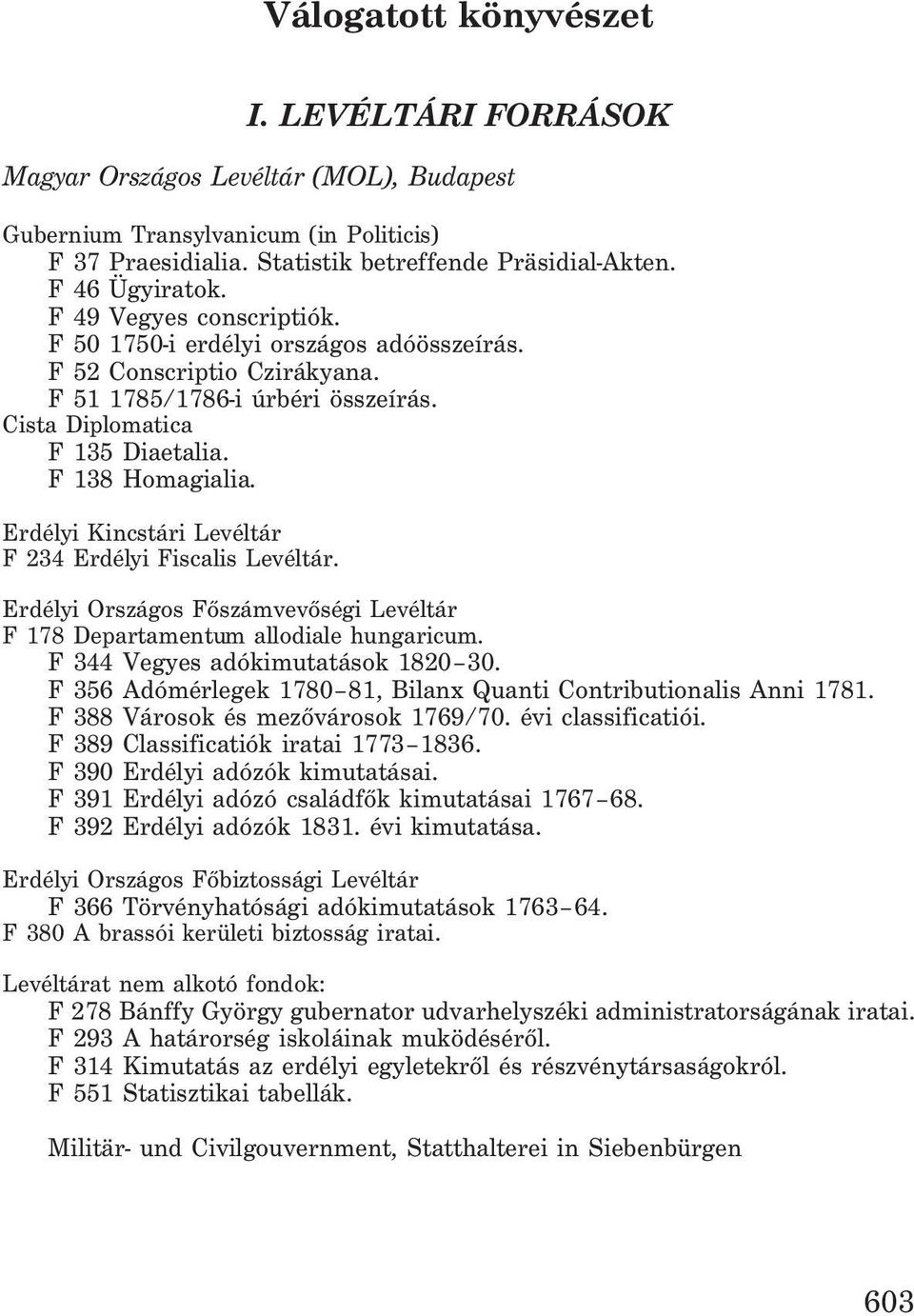 Erdélyi Kincstári Levéltár F 234 Erdélyi Fiscalis Levéltár. Erdélyi Országos Fõszámvevõségi Levéltár F 178 Departamentum allodiale hungaricum. F 344 Vegyes adókimutatások 1820 30.