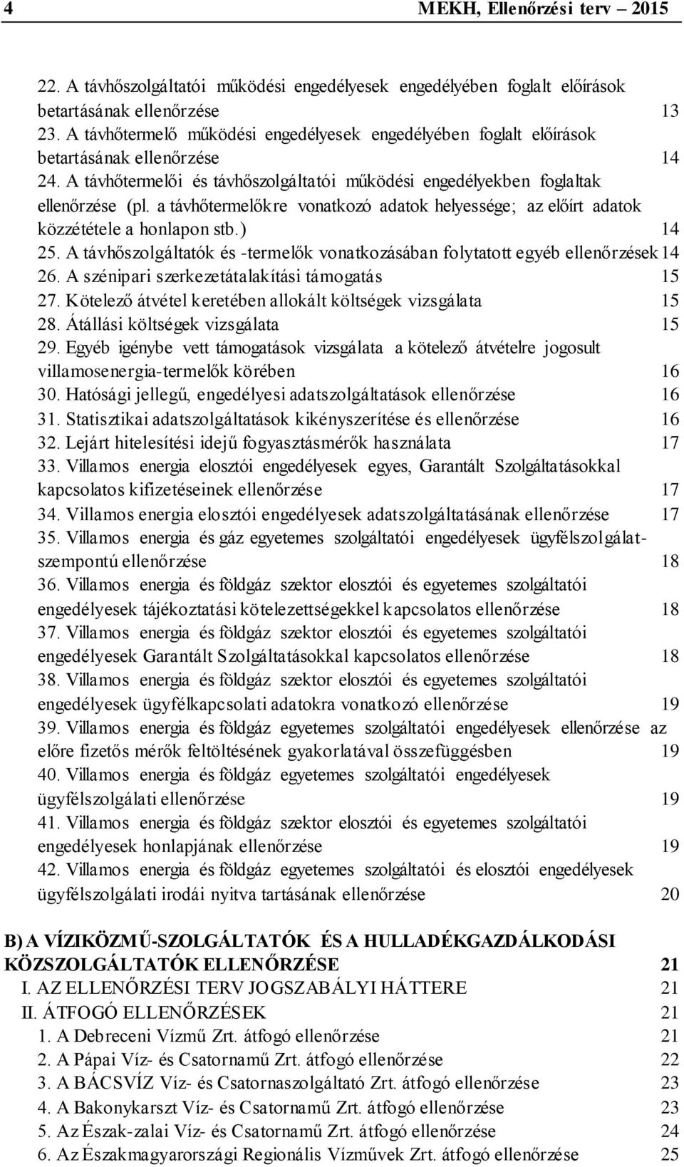a távhőtermelőkre vonatkozó adatok helyessége; az előírt adatok közzététele a honlapon stb.) 14 25. A távhőszolgáltatók és -termelők vonatkozásában folytatott egyéb ellenőrzések14 26.