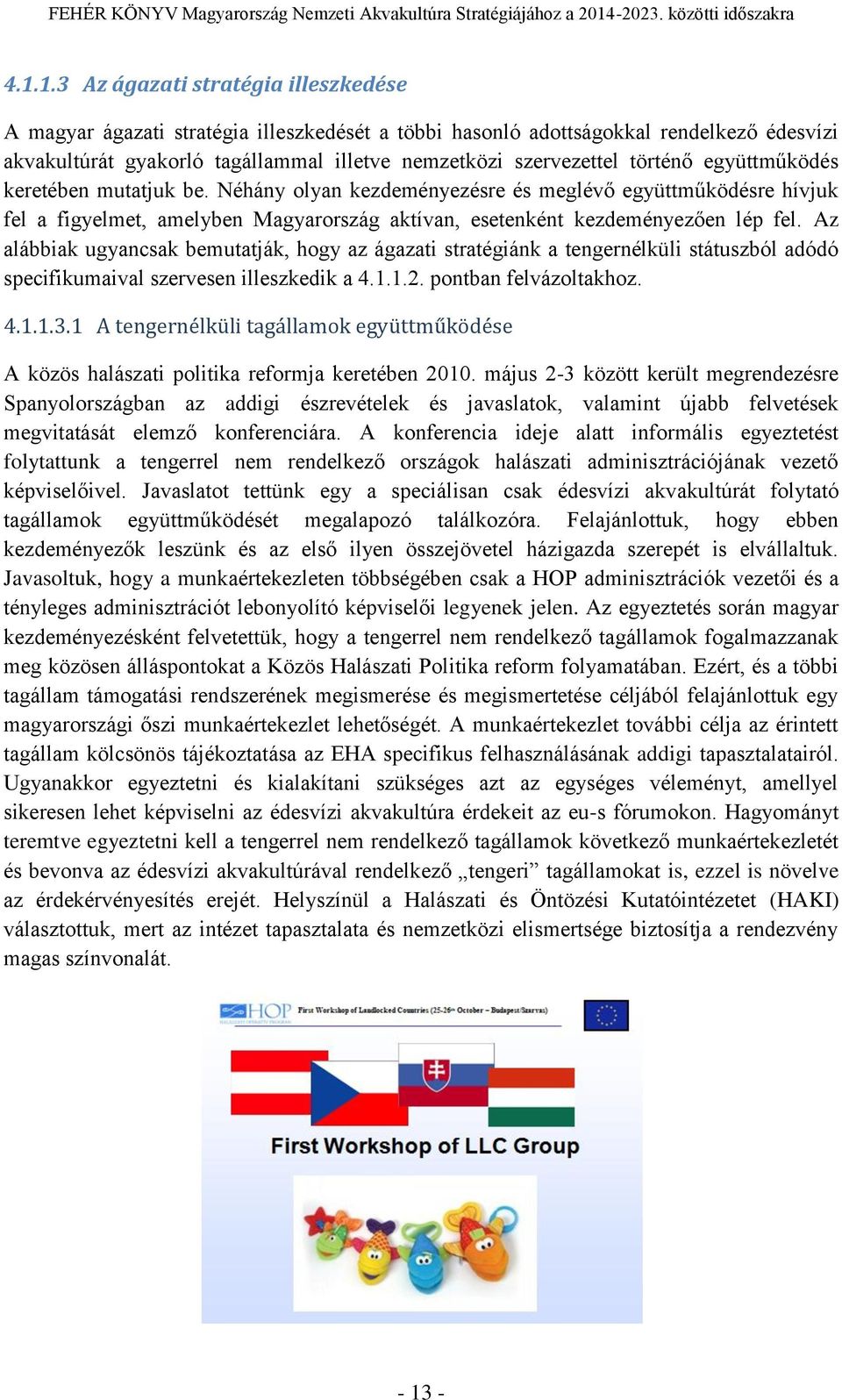 Az alábbiak ugyancsak bemutatják, hogy az ágazati stratégiánk a tengernélküli státuszból adódó specifikumaival szervesen illeszkedik a 4.1.1.2. pontban felvázoltakhoz. 4.1.1.3.