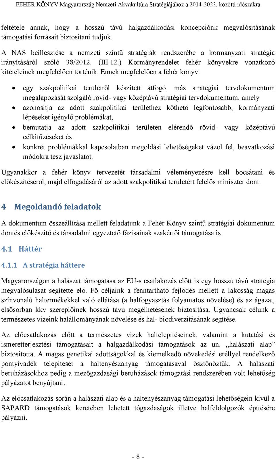 Ennek megfelelően a fehér könyv: egy szakpolitikai területről készített átfogó, más stratégiai tervdokumentum megalapozását szolgáló rövid- vagy középtávú stratégiai tervdokumentum, amely azonosítja