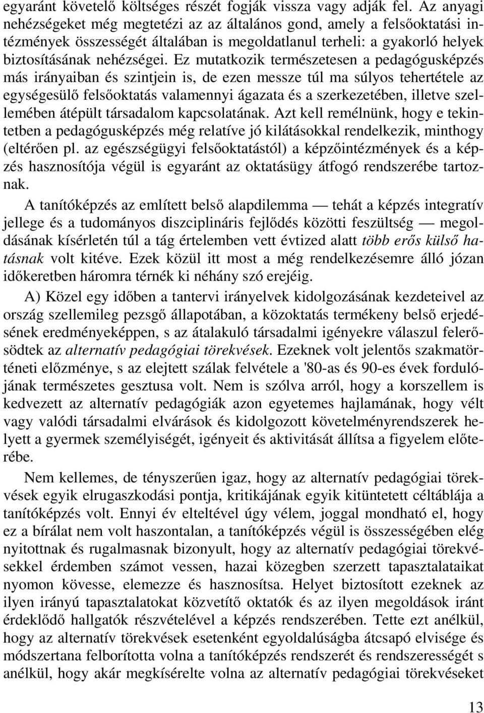 Ez mutatkozik természetesen a pedagógusképzés más irányaiban és szintjein is, de ezen messze túl ma súlyos tehertétele az egységesülő felsőoktatás valamennyi ágazata és a szerkezetében, illetve