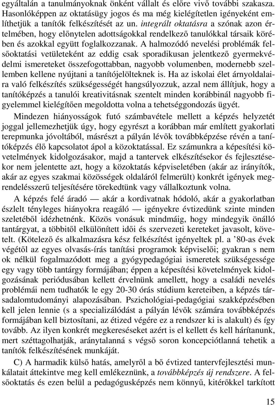 A halmozódó nevelési problémák felsőoktatási vetületeként az eddig csak sporadikusan jelentkező gyermekvédelmi ismereteket összefogottabban, nagyobb volumenben, modernebb szellemben kellene nyújtani