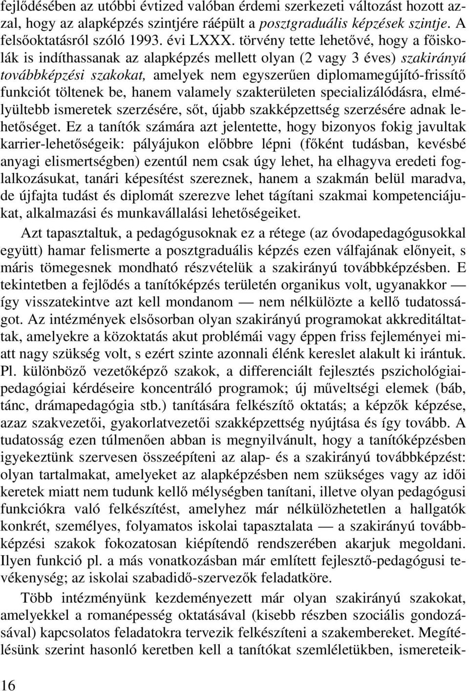 töltenek be, hanem valamely szakterületen specializálódásra, elmélyültebb ismeretek szerzésére, sőt, újabb szakképzettség szerzésére adnak lehetőséget.