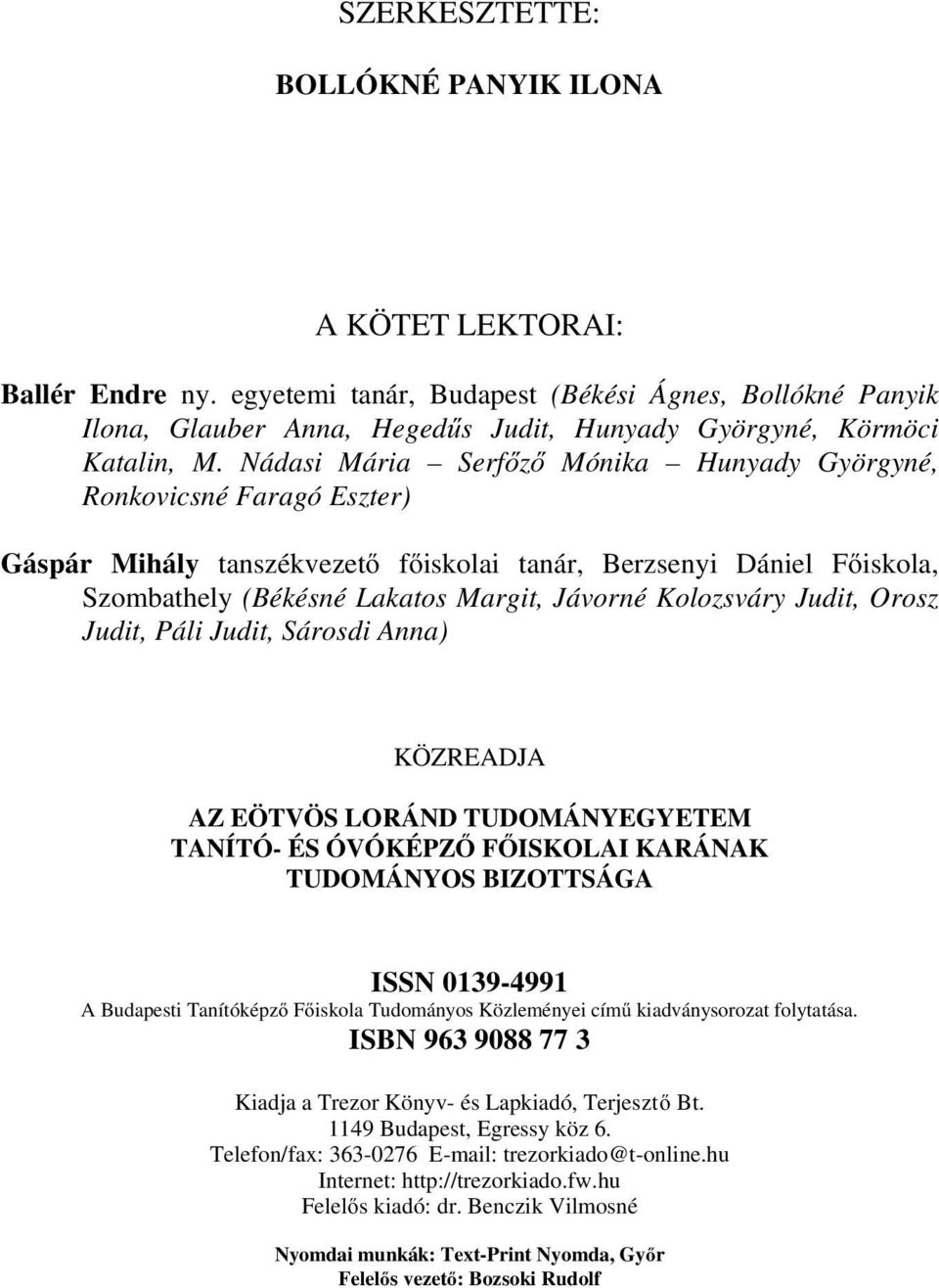 Nádasi Mária Serfőző Mónika Hunyady Györgyné, Ronkovicsné Faragó Eszter) Gáspár Mihály tanszékvezető főiskolai tanár, Berzsenyi Dániel Főiskola, Szombathely (Békésné Lakatos Margit, Jávorné