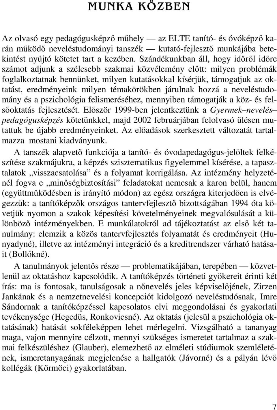 eredményeink milyen témakörökben járulnak hozzá a neveléstudomány és a pszichológia felismeréséhez, mennyiben támogatják a köz- és felsőoktatás fejlesztését.