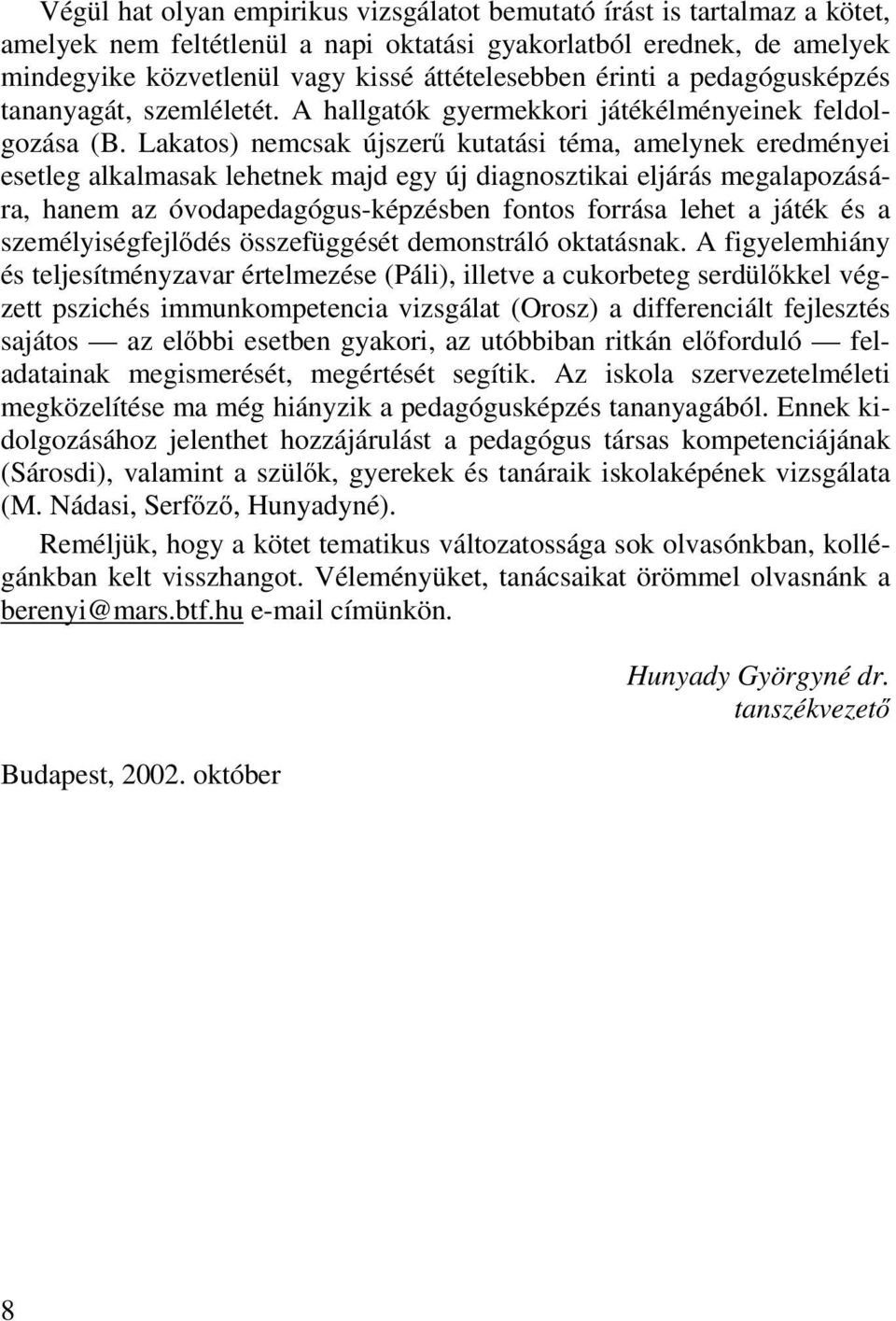Lakatos) nemcsak újszerű kutatási téma, amelynek eredményei esetleg alkalmasak lehetnek majd egy új diagnosztikai eljárás megalapozására, hanem az óvodapedagógus-képzésben fontos forrása lehet a