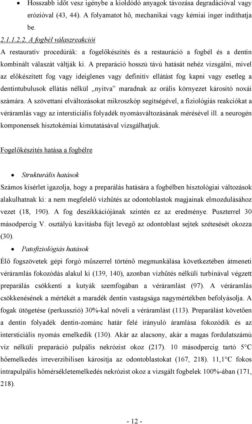 A preparáció hosszú távú hatását nehéz vizsgálni, mivel az előkészített fog vagy ideiglenes vagy definitív ellátást fog kapni vagy esetleg a dentintubulusok ellátás nélkül nyitva maradnak az orális