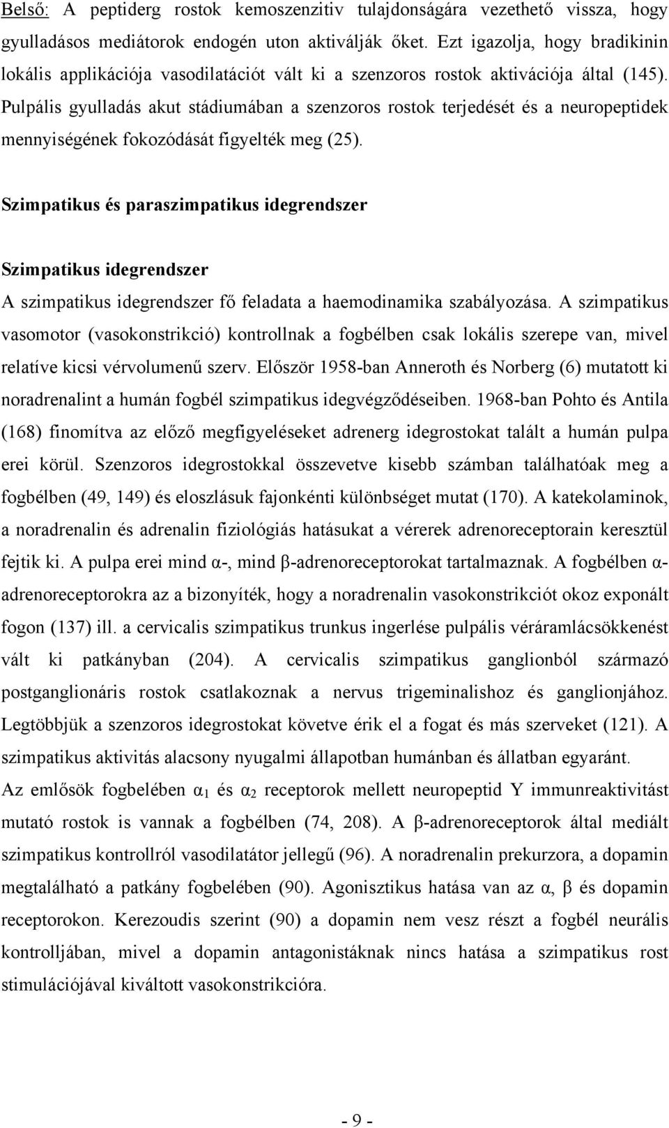 Pulpális gyulladás akut stádiumában a szenzoros rostok terjedését és a neuropeptidek mennyiségének fokozódását figyelték meg (25).