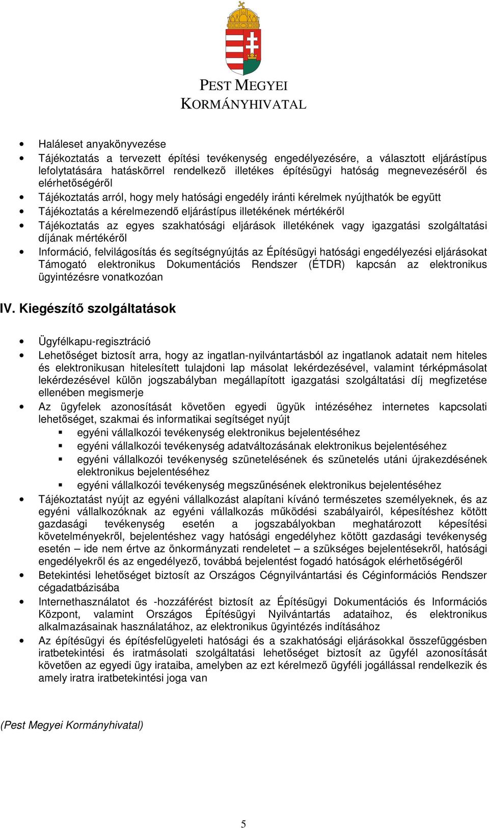 eljárások illetékének vagy igazgatási szolgáltatási díjának mértékéről Információ, felvilágosítás és segítségnyújtás az Építésügyi hatósági engedélyezési eljárásokat Támogató elektronikus