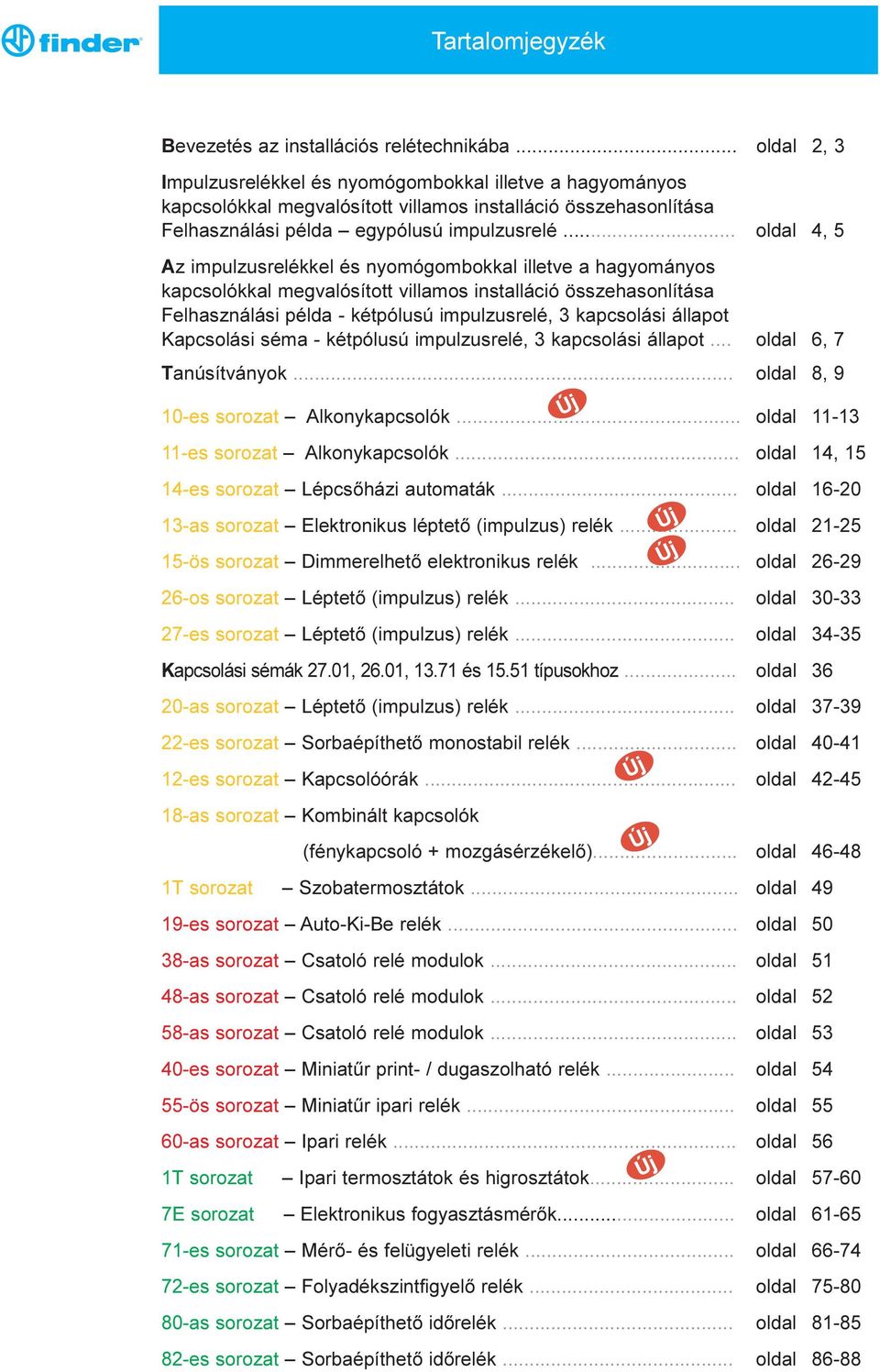 .. oldal 4, 5 Az impulzusrelékkel és nyomógombokkal illetve a hagyományos kapcsolókkal megvalósított villamos installáció összehasonlítása Felhasználási példa - kétpólusú impulzusrelé, 3 kapcsolási