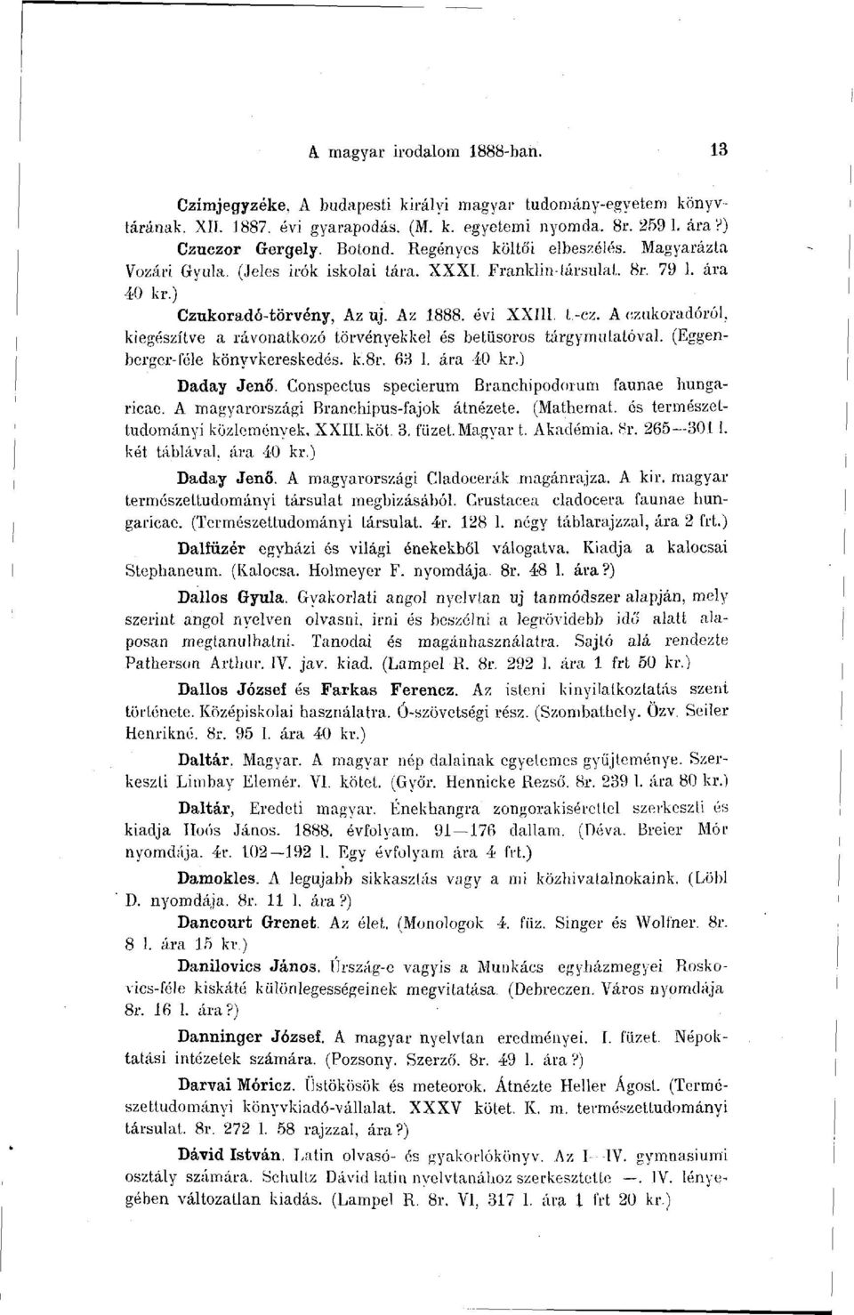 A czukoradóról, kiegészítve a rávonatkozó törvényekkel és betüsoros tárgymutatóval. (Eggenberger-féle könyvkereskedés. k.8r. 63 1. ára 40 kr.) Daday Jenő.