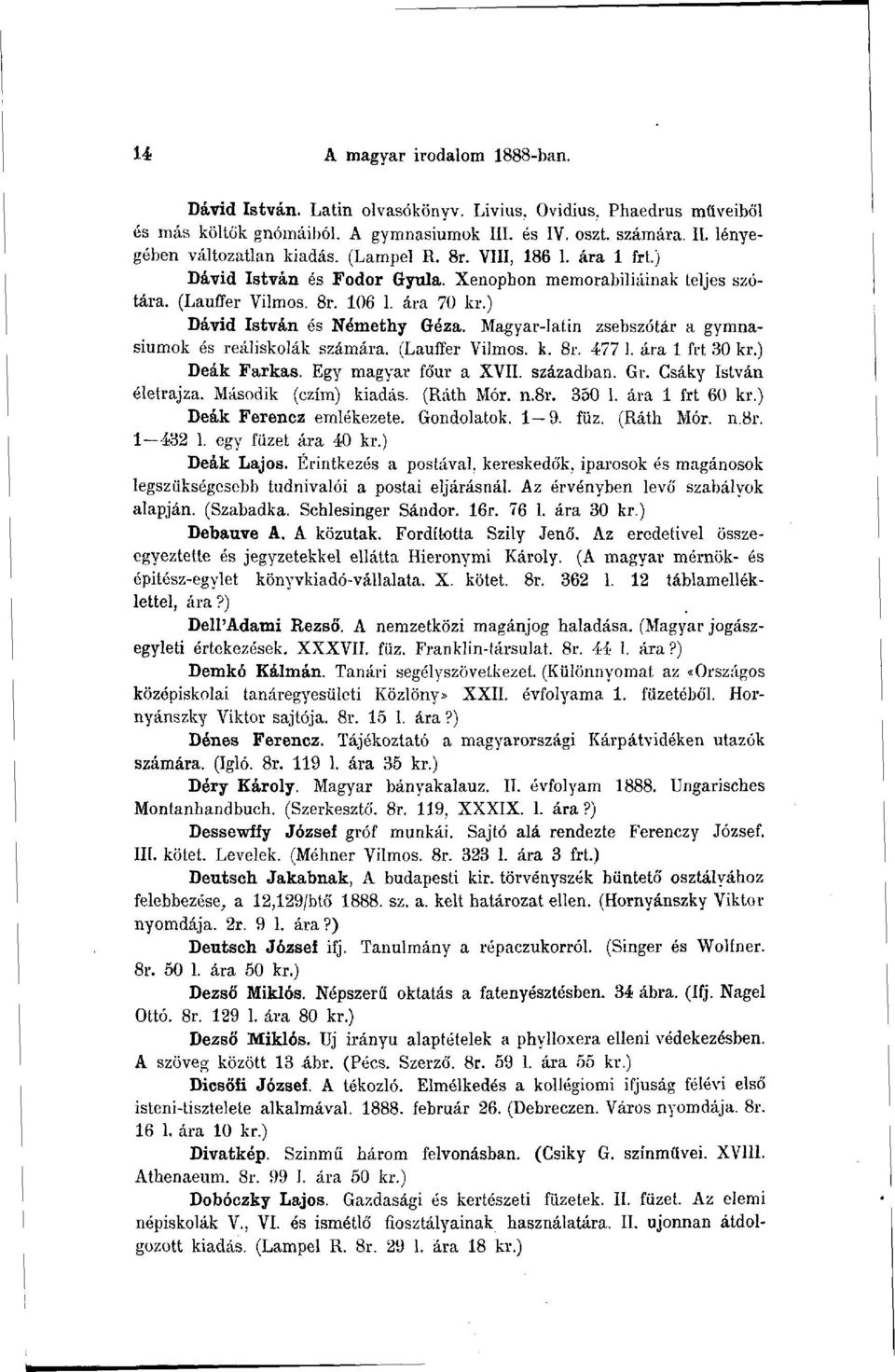 Magyar-latin zsebszótár a gymnasiumok és reáliskolák számára. (Lauffer Vilmos, k. 8r. 477 1. ára 1 frt 30 kr.) Deák Farkas. Egy magyar fó'ur a XVII. században. Gr. Csáky István életrajza.