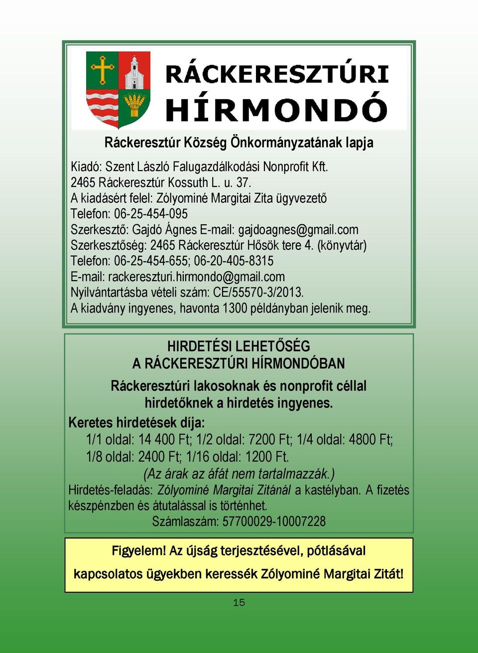 (könyvtár) Telefon: 06-25-454-655; 06-20-405-8315 E-mail: rackereszturi.hirmondo@gmail.com Nyilvántartásba vételi szám: CE/55570-3/2013. A kiadvány ingyenes, havonta 1300 példányban jelenik meg.