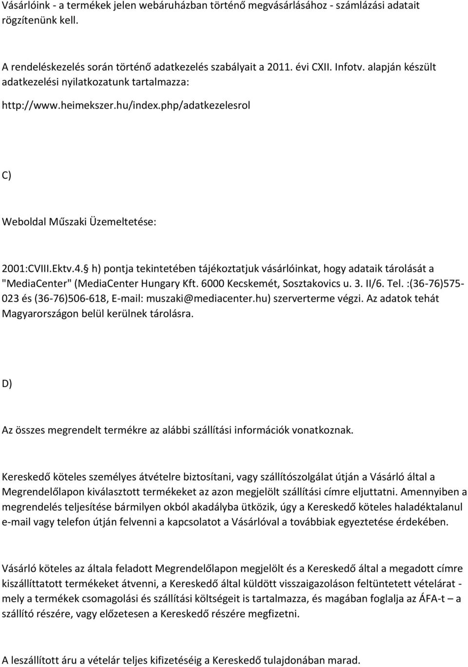 h) pontja tekintetében tájékoztatjuk vásárlóinkat, hogy adataik tárolását a "MediaCenter" (MediaCenter Hungary Kft. 6000 Kecskemét, Sosztakovics u. 3. II/6. Tel.