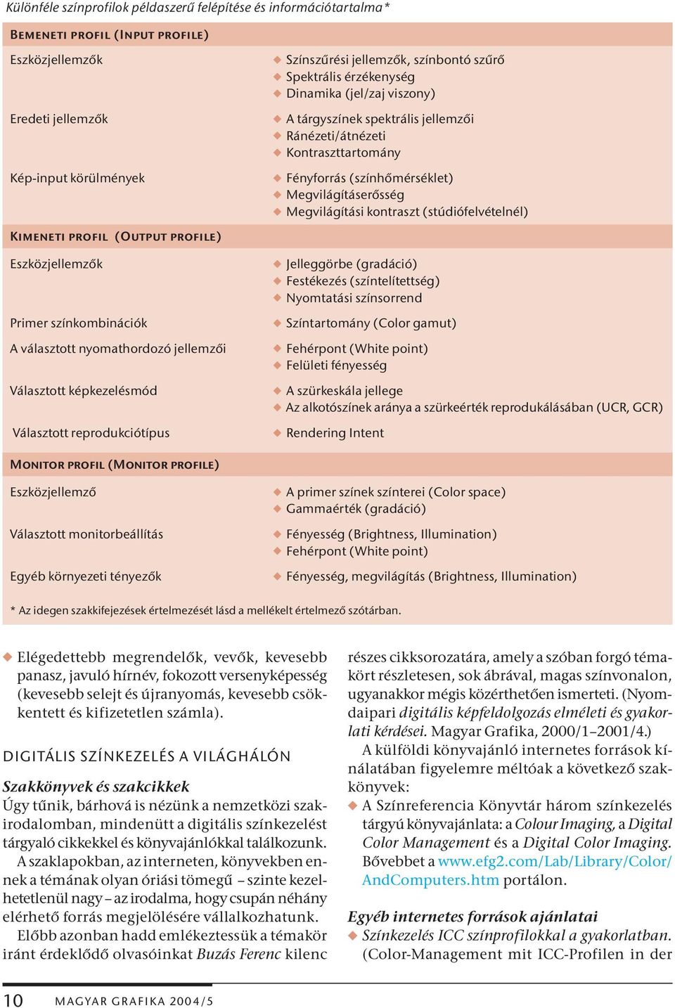 Eszközjellemző Választott monitorbeállítás Egyéb környezeti tényezők w Színszűrési jellemzők, színbontó szűrő w Spektrális érzékenység w Dinamika (jel/zaj viszony) w A tárgyszínek spektrális