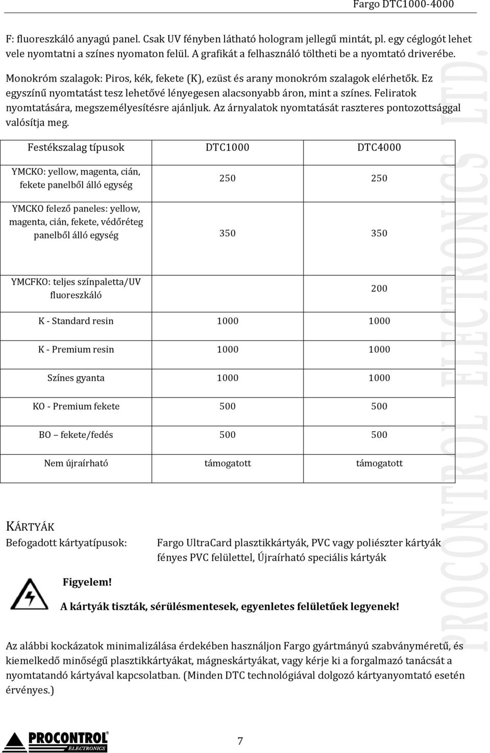 Feliratok nyomtatására, megszemélyesítésre ajánljuk. Az árnyalatok nyomtatását raszteres pontozottsággal valósítja meg.