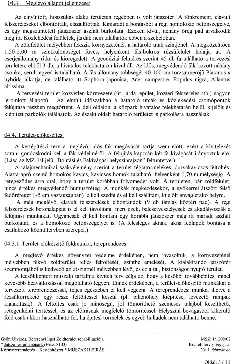 Közlekedési felületek, járdák nem találhatók ebben a szekcióban. A zöldfelület mélyebben fekszik környezeténél, a határoló utak szintjénél.