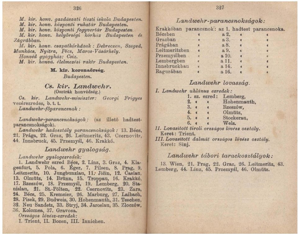 kir. Landwehr. (Osztrák honvédség.) O.. kir. Land!wehr-mini8zter.. Georgi Frigye8 vezérezredes, b. t. t. Landiwehr-fiJparanoanok : Landwehr-paranc8nokaágok.. (az illető hadtest parmlcsnokságok). Land!wehr hado8ztály paranc8nok8ágok.
