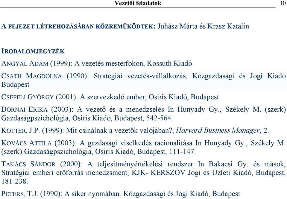 (szerk) Gazdaságpszichológia, Osiris Kiadó, Budapest, 542-564. KOTTER, J.P. (1999): Mit csinálnak a vezetők valójában?, Harvard Business Manager, 2.
