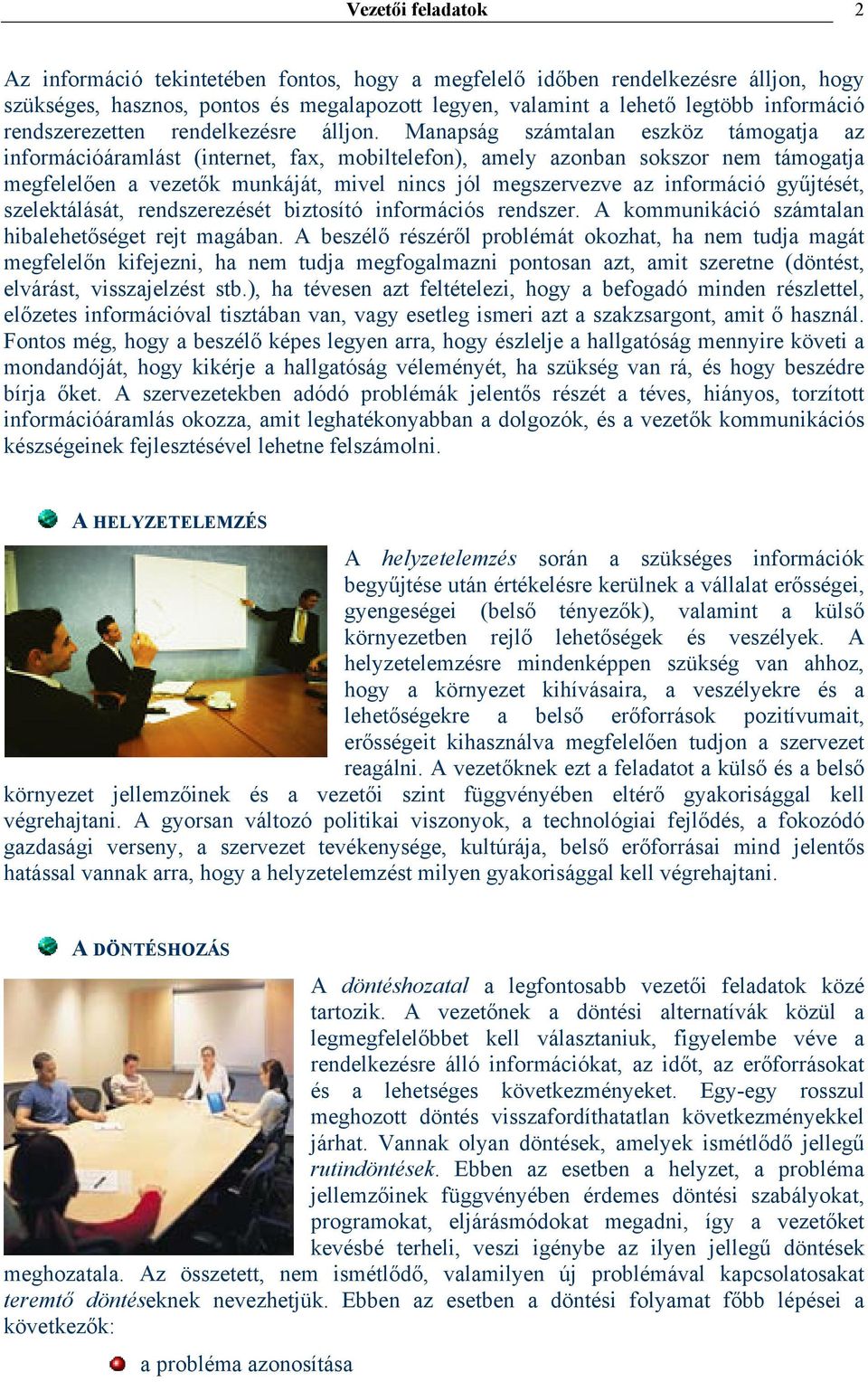 Manapság számtalan eszköz támogatja az információáramlást (internet, fax, mobiltelefon), amely azonban sokszor nem támogatja megfelelően a vezetők munkáját, mivel nincs jól megszervezve az információ