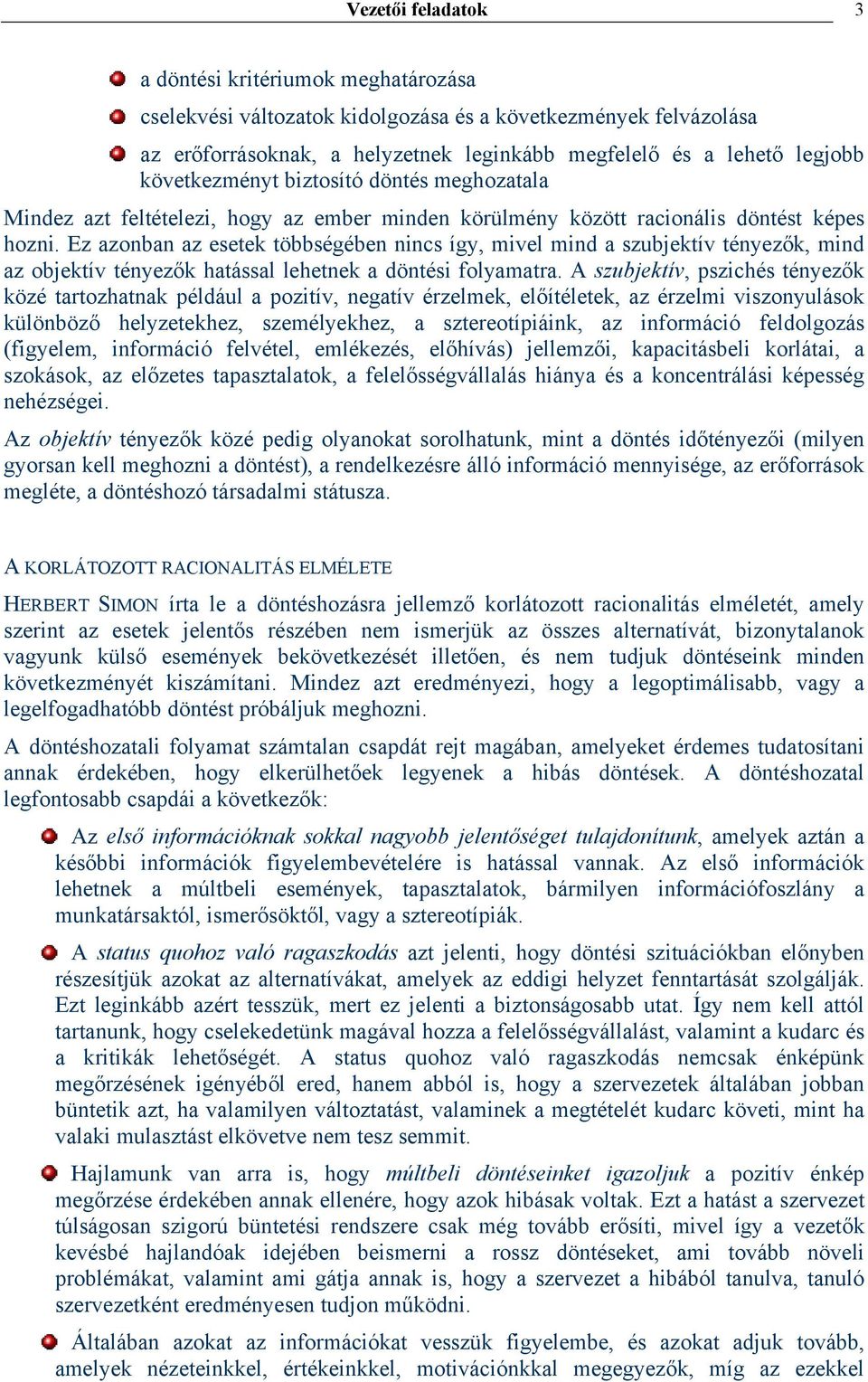 Ez azonban az esetek többségében nincs így, mivel mind a szubjektív tényezők, mind az objektív tényezők hatással lehetnek a döntési folyamatra.
