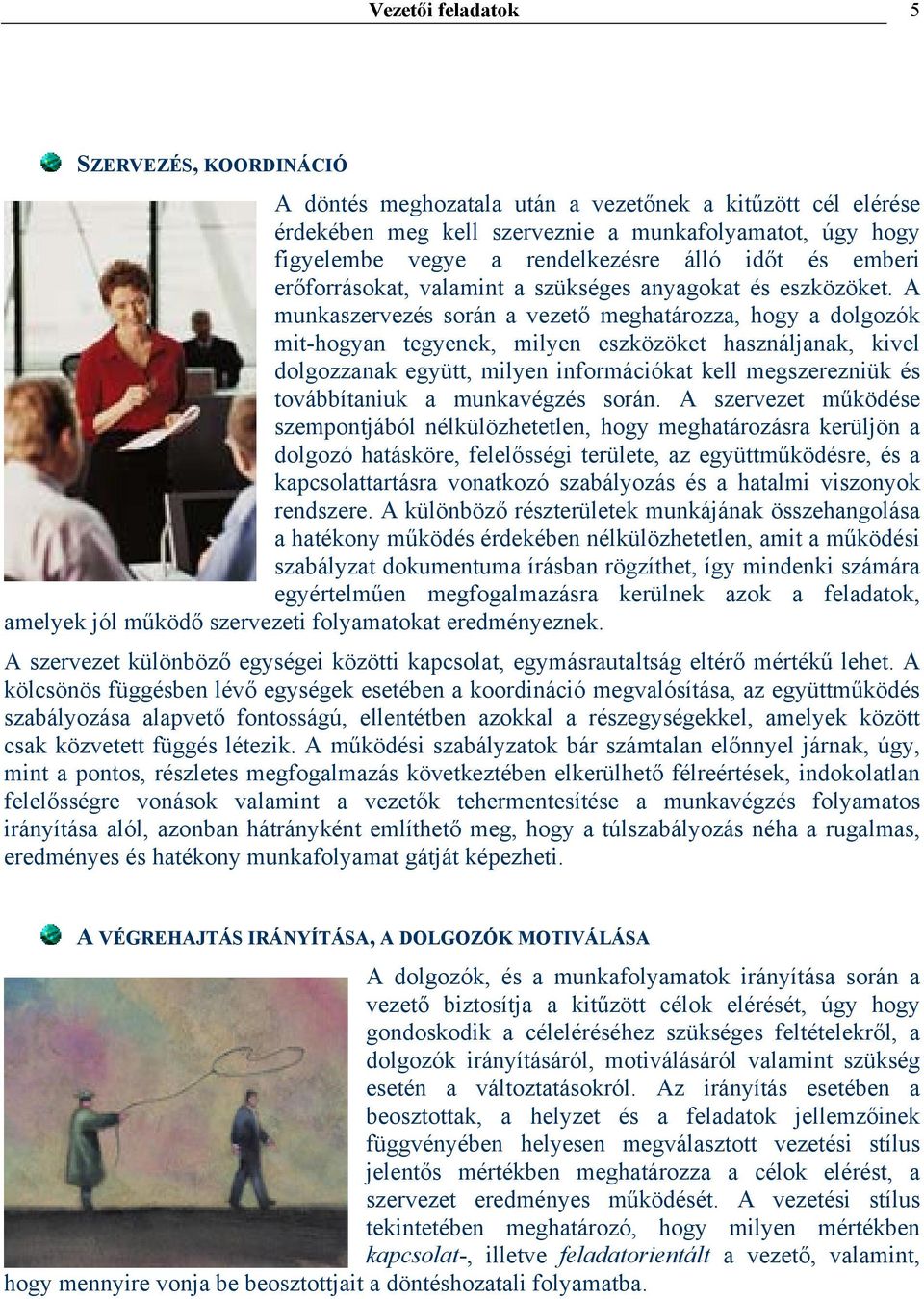 A munkaszervezés során a vezető meghatározza, hogy a dolgozók mit-hogyan tegyenek, milyen eszközöket használjanak, kivel dolgozzanak együtt, milyen információkat kell megszerezniük és továbbítaniuk a