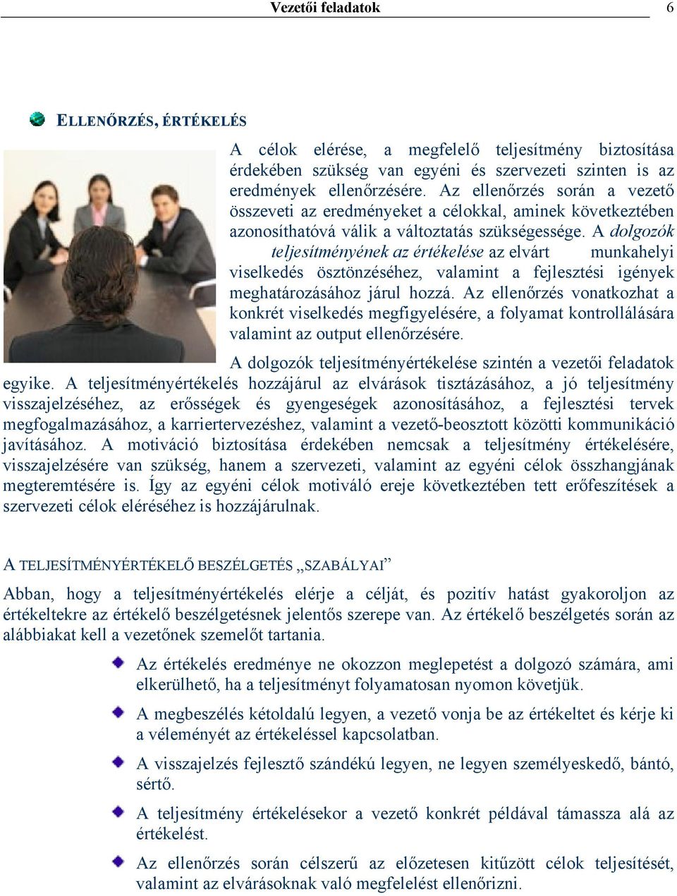 A dolgozók teljesítményének az értékelése az elvárt munkahelyi viselkedés ösztönzéséhez, valamint a fejlesztési igények meghatározásához járul hozzá.