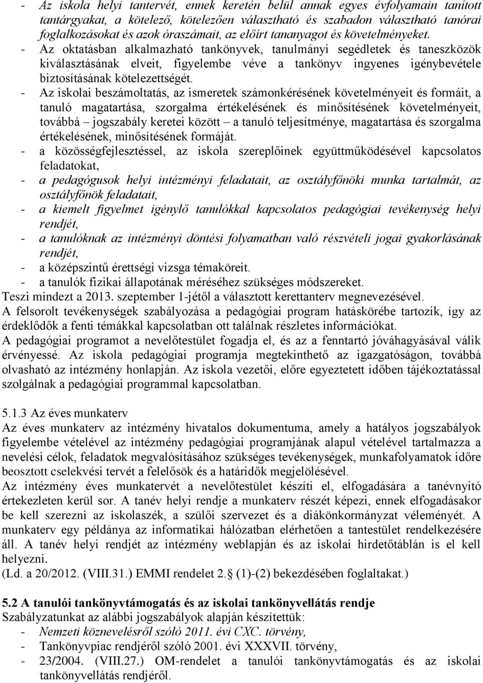 - Az oktatásban alkalmazható tankönyvek, tanulmányi segédletek és taneszközök kiválasztásának elveit, figyelembe véve a tankönyv ingyenes igénybevétele biztosításának kötelezettségét.