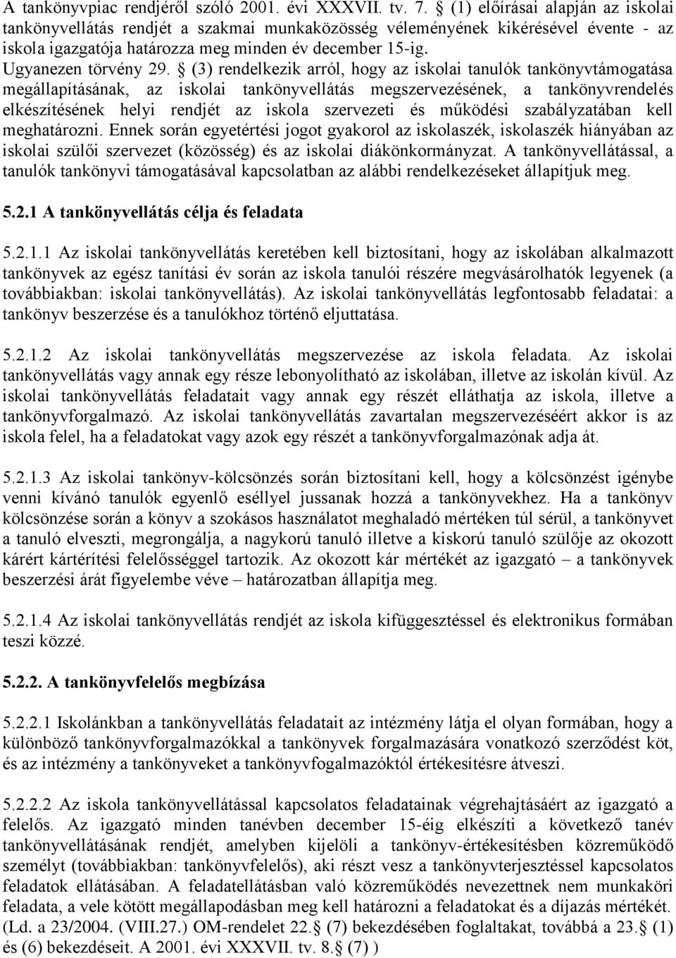 (3) rendelkezik arról, hogy az iskolai tanulók tankönyvtámogatása megállapításának, az iskolai tankönyvellátás megszervezésének, a tankönyvrendelés elkészítésének helyi rendjét az iskola szervezeti