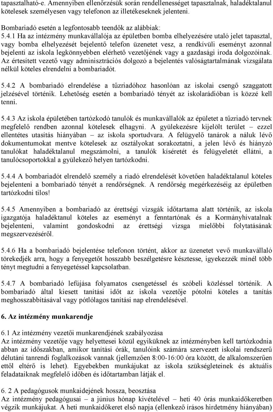 1 Ha az intézmény munkavállalója az épületben bomba elhelyezésére utaló jelet tapasztal, vagy bomba elhelyezését bejelentő telefon üzenetet vesz, a rendkívüli eseményt azonnal bejelenti az iskola