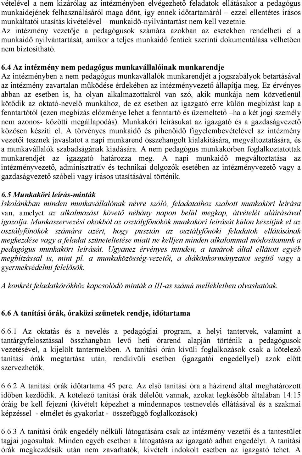 Az intézmény vezetője a pedagógusok számára azokban az esetekben rendelheti el a munkaidő nyilvántartását, amikor a teljes munkaidő fentiek szerinti dokumentálása vélhetően nem biztosítható. 6.