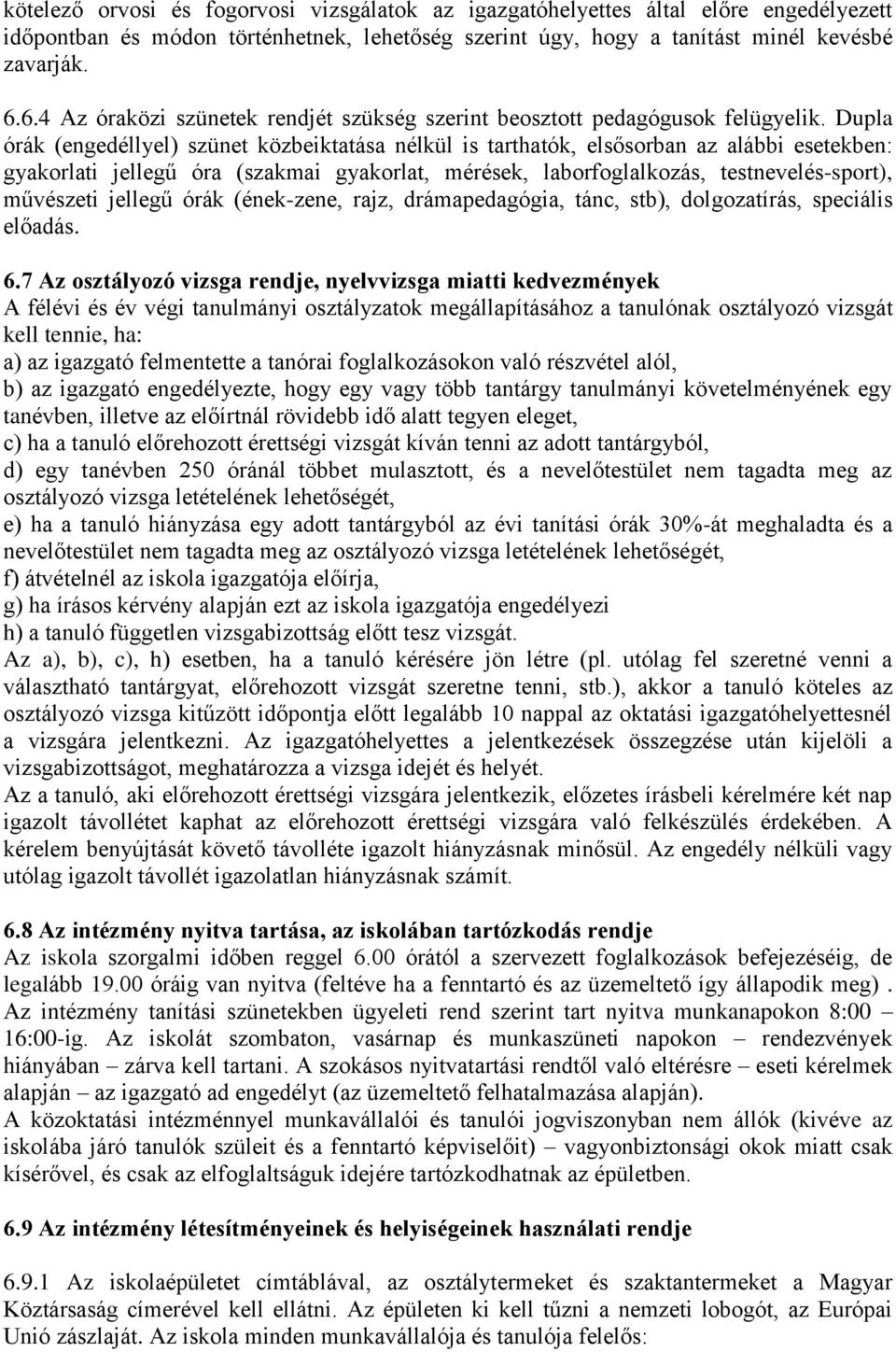 Dupla órák (engedéllyel) szünet közbeiktatása nélkül is tarthatók, elsősorban az alábbi esetekben: gyakorlati jellegű óra (szakmai gyakorlat, mérések, laborfoglalkozás, testnevelés-sport), művészeti