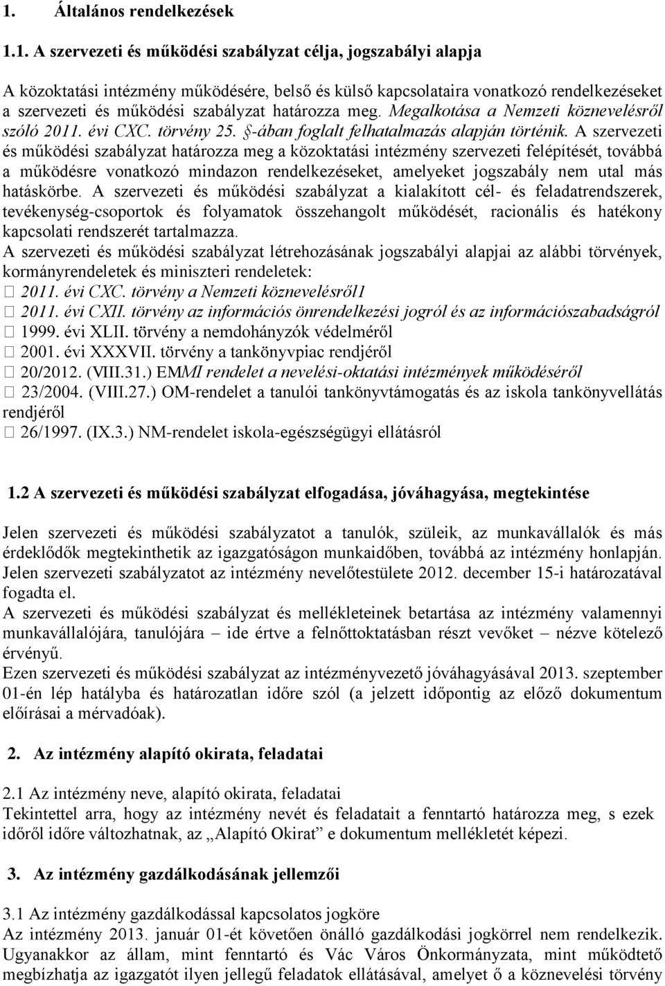 A szervezeti és működési szabályzat határozza meg a közoktatási intézmény szervezeti felépítését, továbbá a működésre vonatkozó mindazon rendelkezéseket, amelyeket jogszabály nem utal más hatáskörbe.