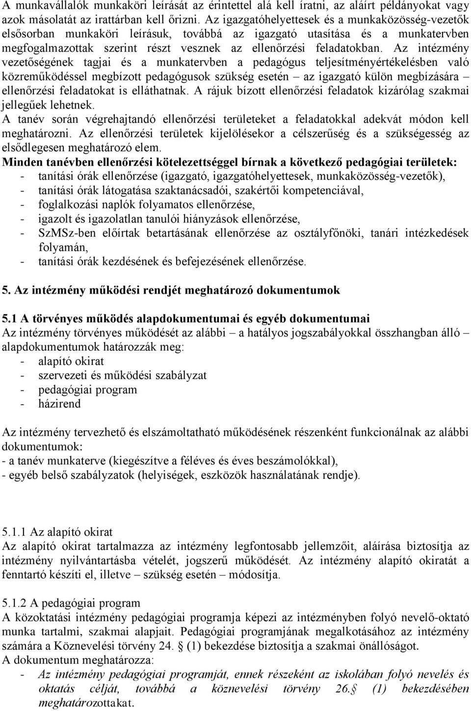 Az intézmény vezetőségének tagjai és a munkatervben a pedagógus teljesítményértékelésben való közreműködéssel megbízott pedagógusok szükség esetén az igazgató külön megbízására ellenőrzési