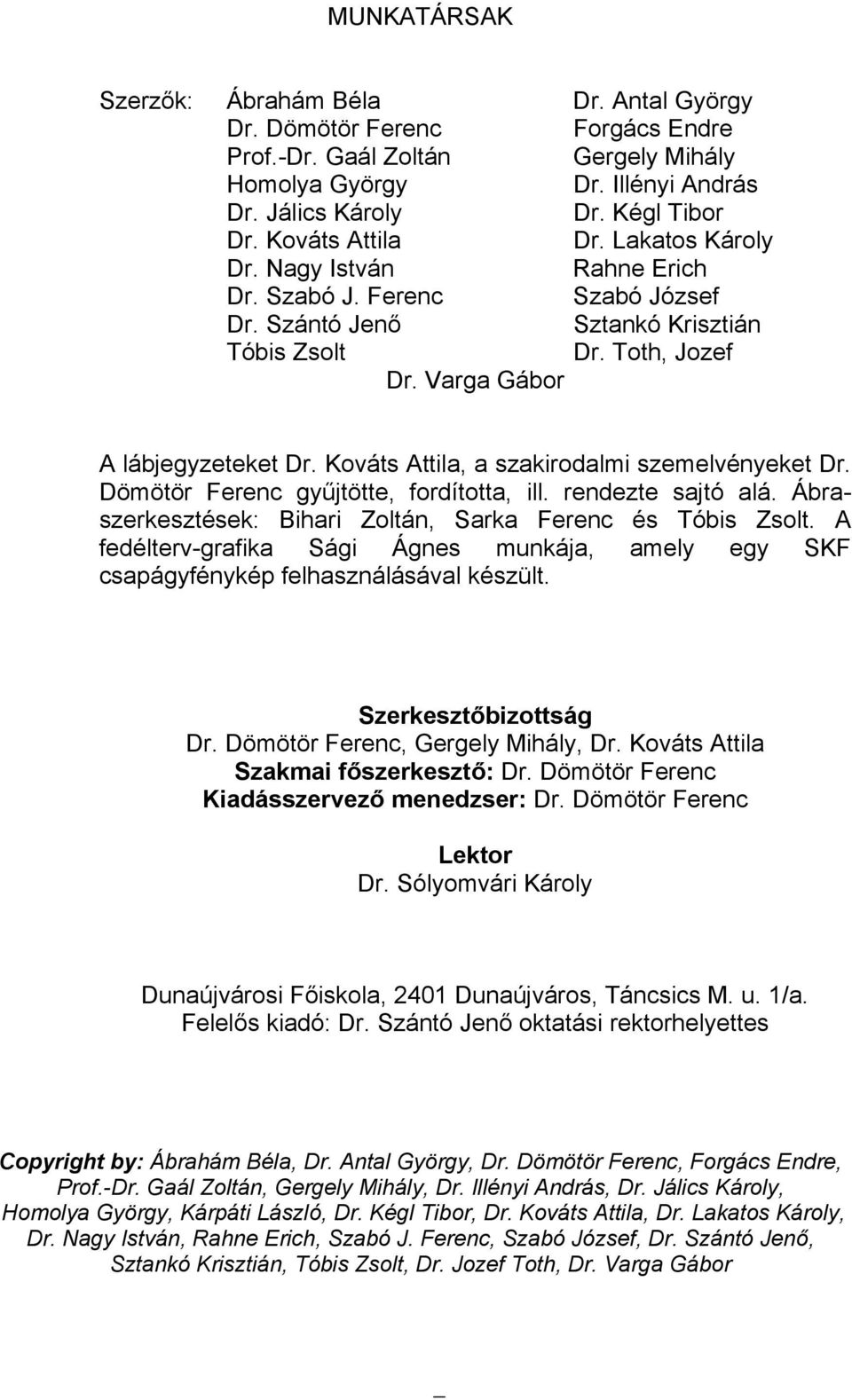 Kováts Attila, a szakirodalmi szemelvényeket Dr. Dömötör Ferenc gyűjtötte, fordította, ill. rendezte sajtó alá. Ábraszerkesztések: Bihari Zoltán, Sarka Ferenc és Tóbis Zsolt.