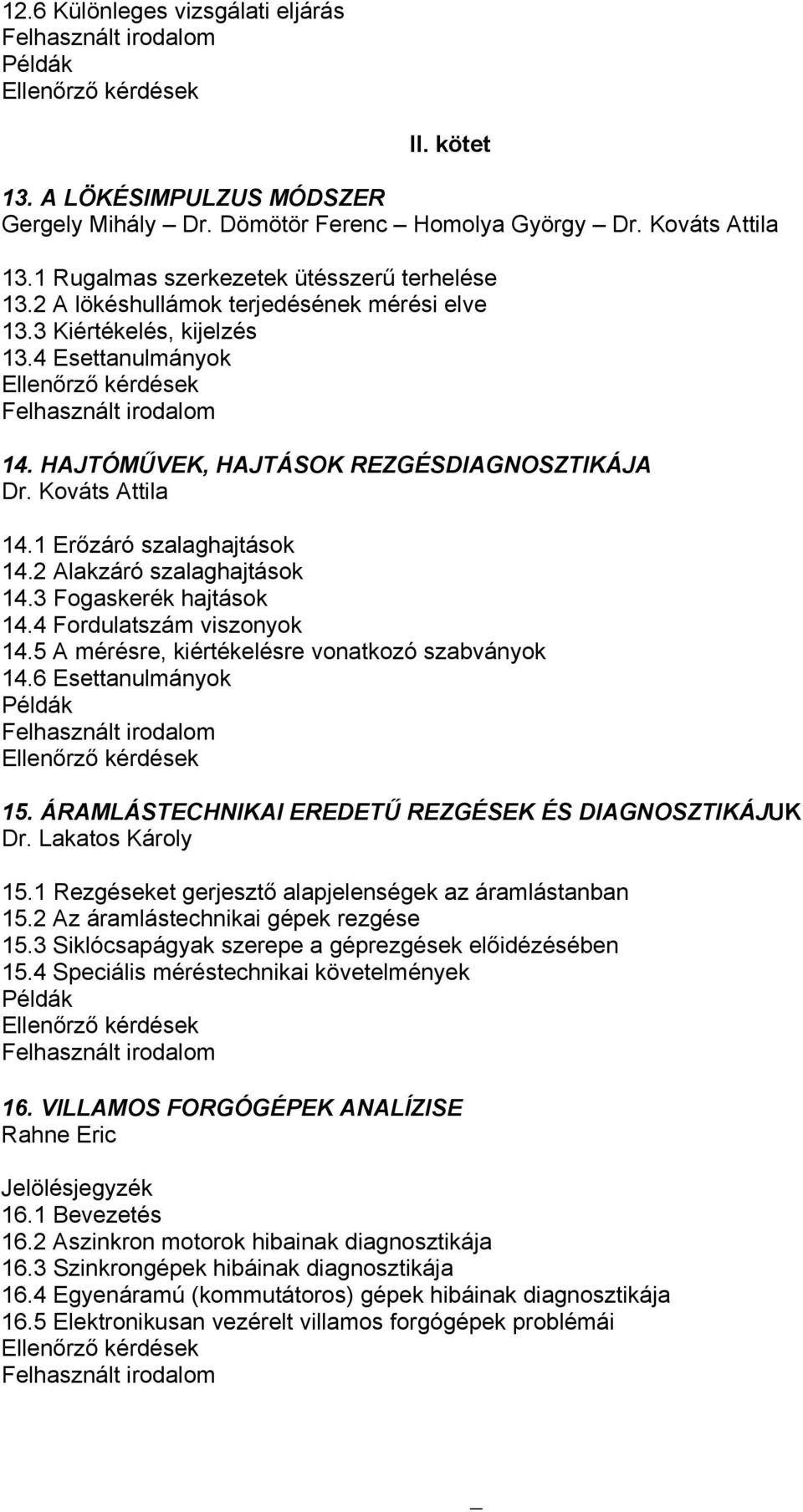 2 Alakzáró szalaghajtások 14.3 Fogaskerék hajtások 14.4 Fordulatszám viszonyok 14.5 A mérésre, kiértékelésre vonatkozó szabványok 14.6 Esettanulmányok 15.