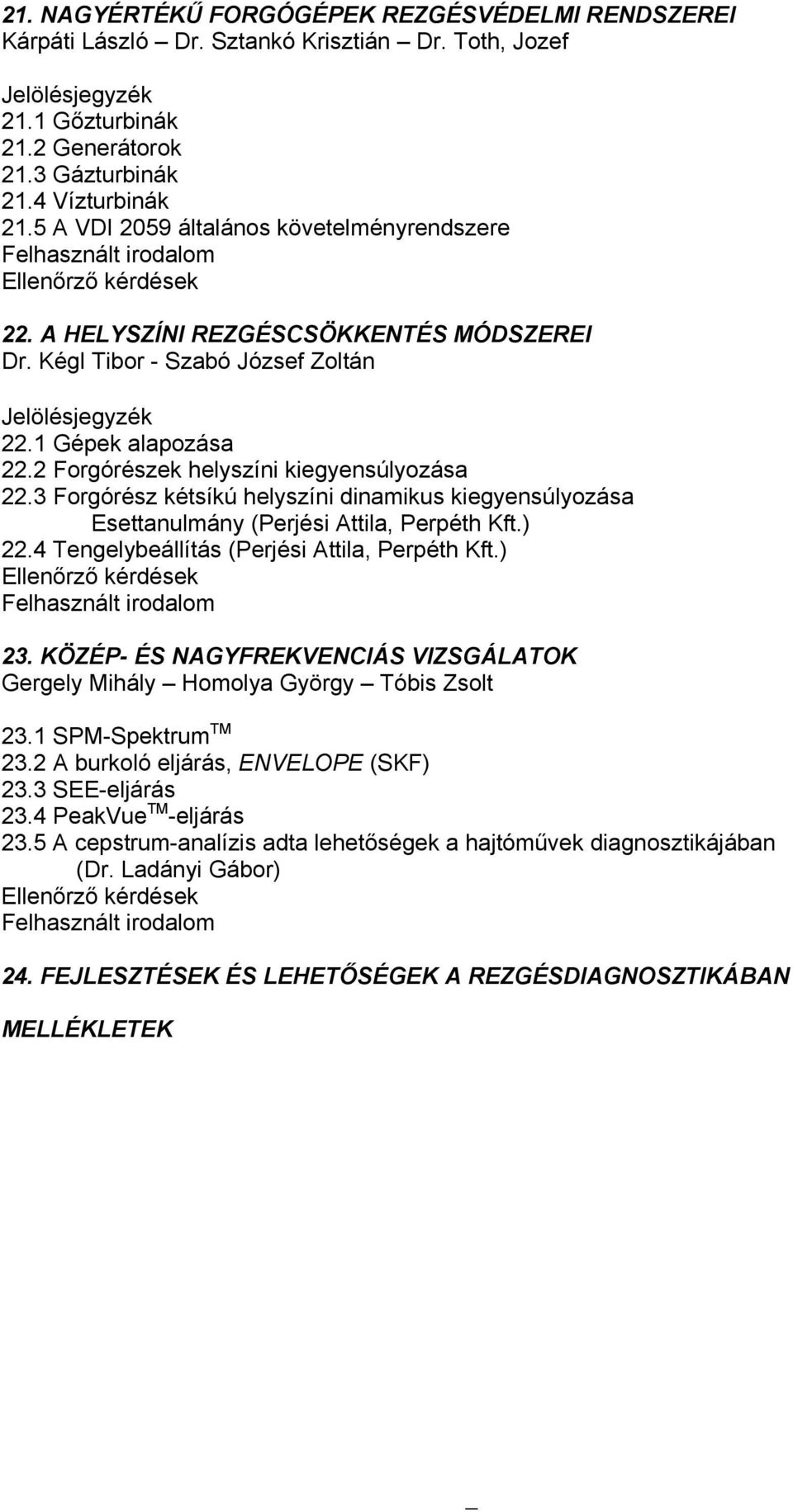 3 Forgórész kétsíkú helyszíni dinamikus kiegyensúlyozása Esettanulmány (Perjési Attila, Perpéth Kft.) 22.4 Tengelybeállítás (Perjési Attila, Perpéth Kft.) 23.