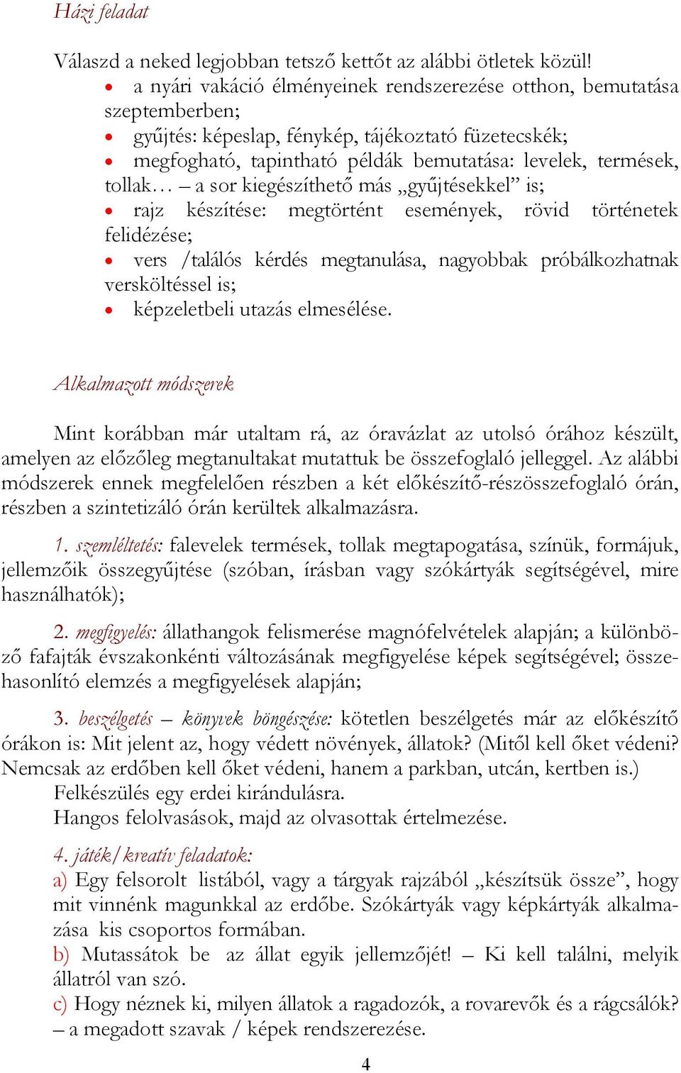 sor kiegészíthető más gyűjtésekkel is; rajz készítése: megtörtént események, rövid történetek felidézése; vers /találós kérdés megtanulása, nagyobbak próbálkozhatnak versköltéssel is; képzeletbeli