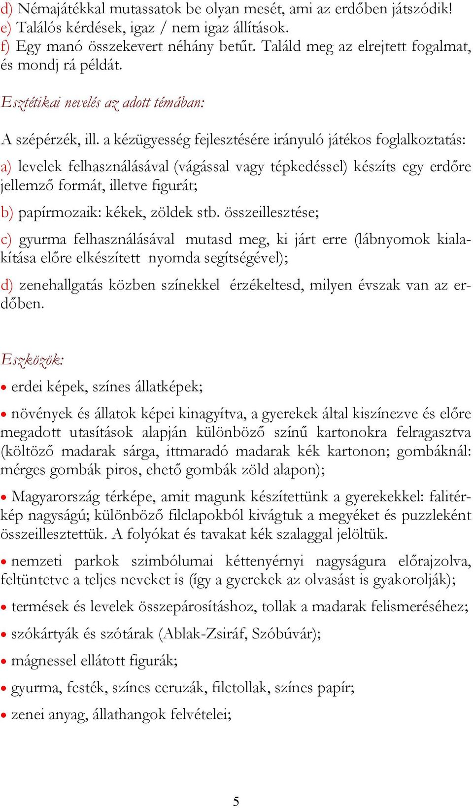 a kézügyesség fejlesztésére irányuló játékos foglalkoztatás: a) levelek felhasználásával (vágással vagy tépkedéssel) készíts egy erdőre jellemző formát, illetve figurát; b) papírmozaik: kékek, zöldek