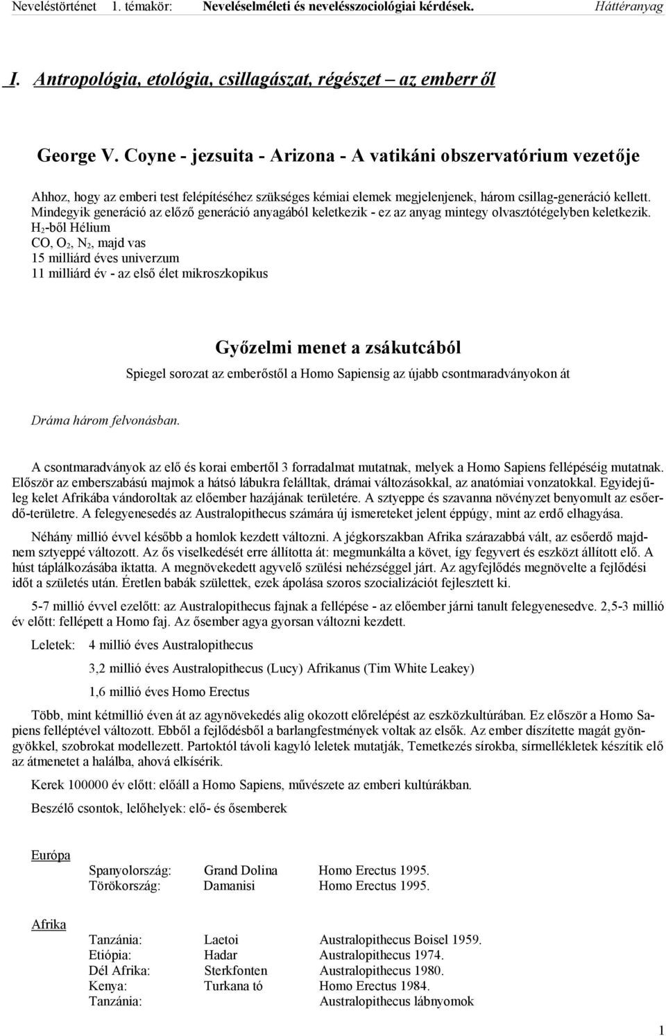 Mindegyik generáció az előző generáció anyagából keletkezik - ez az anyag mintegy olvasztótégelyben keletkezik.