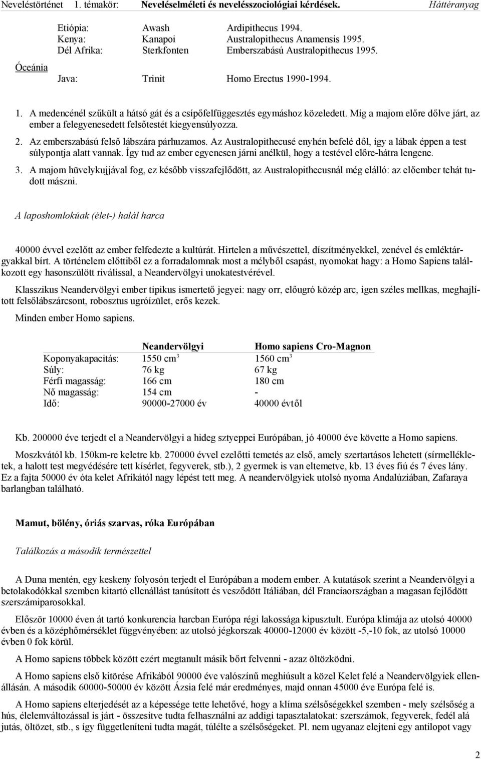 Az Australopithecusé enyhén befelé dől, így a lábak éppen a test súlypontja alatt vannak. Így tud az ember egyenesen járni anélkül, hogy a testével előre-hátra lengene. 3.