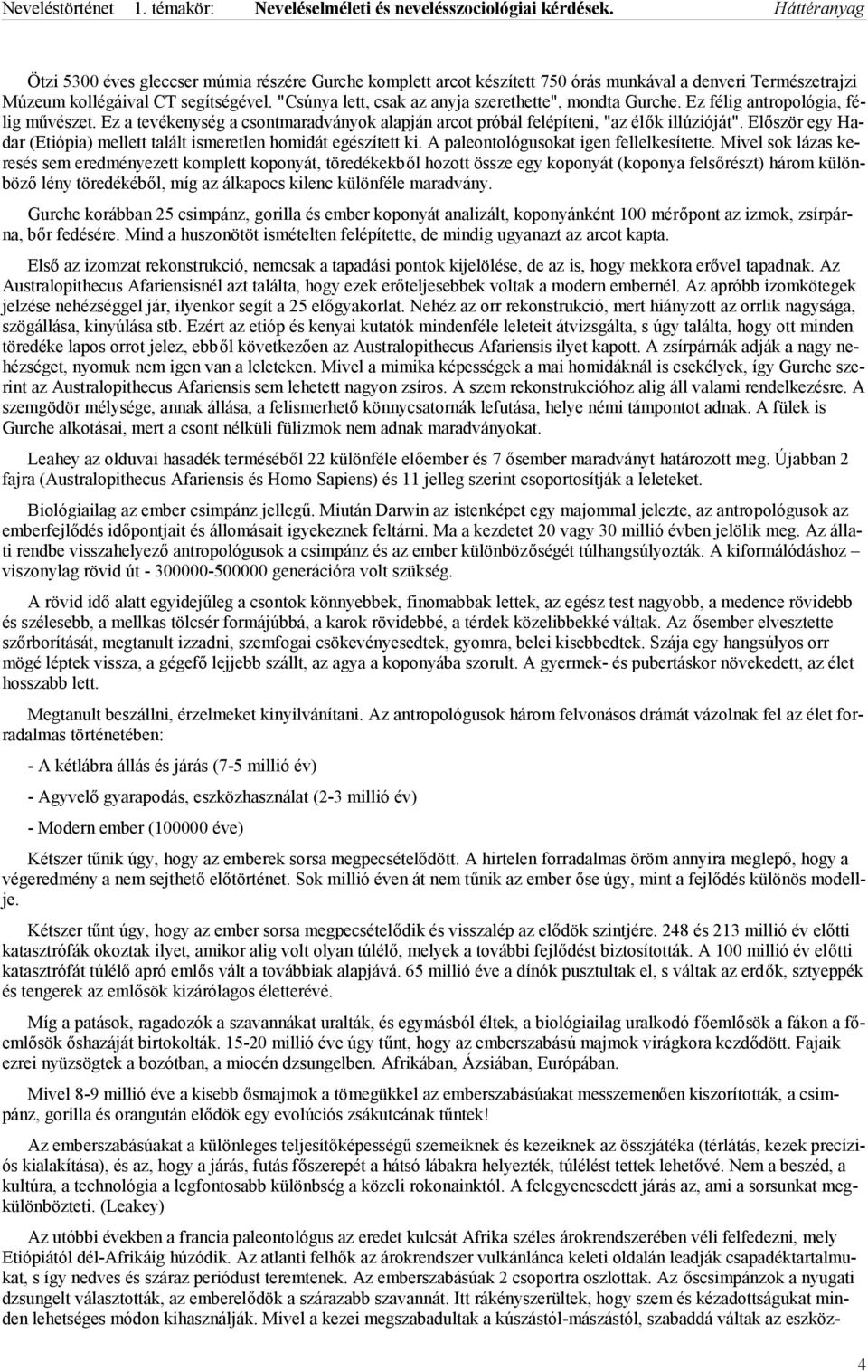 Először egy Hadar (Etiópia) mellett talált ismeretlen homidát egészített ki. A paleontológusokat igen fellelkesítette.