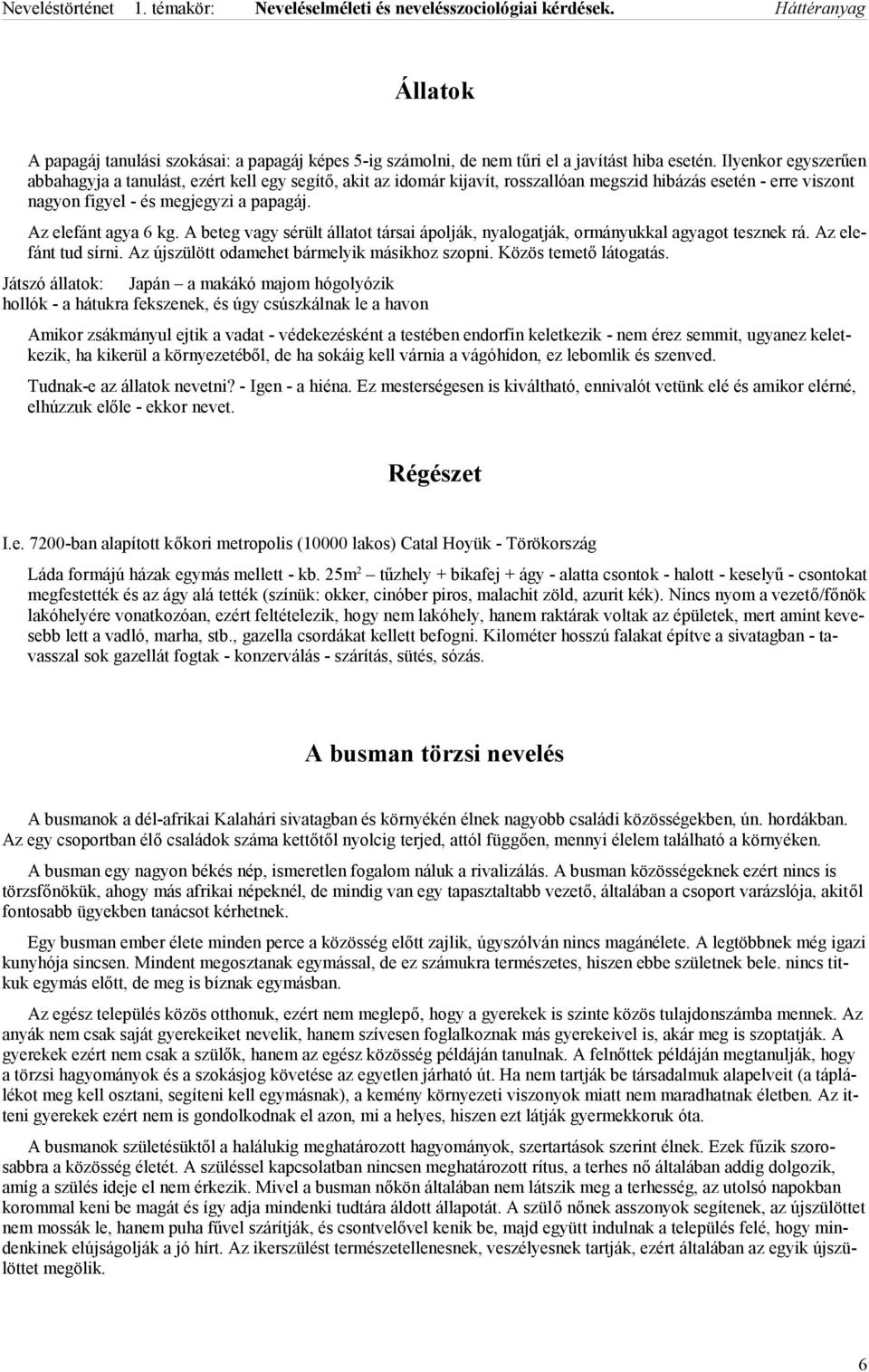 Az elefánt agya 6 kg. A beteg vagy sérült állatot társai ápolják, nyalogatják, ormányukkal agyagot tesznek rá. Az elefánt tud sírni. Az újszülött odamehet bármelyik másikhoz szopni.