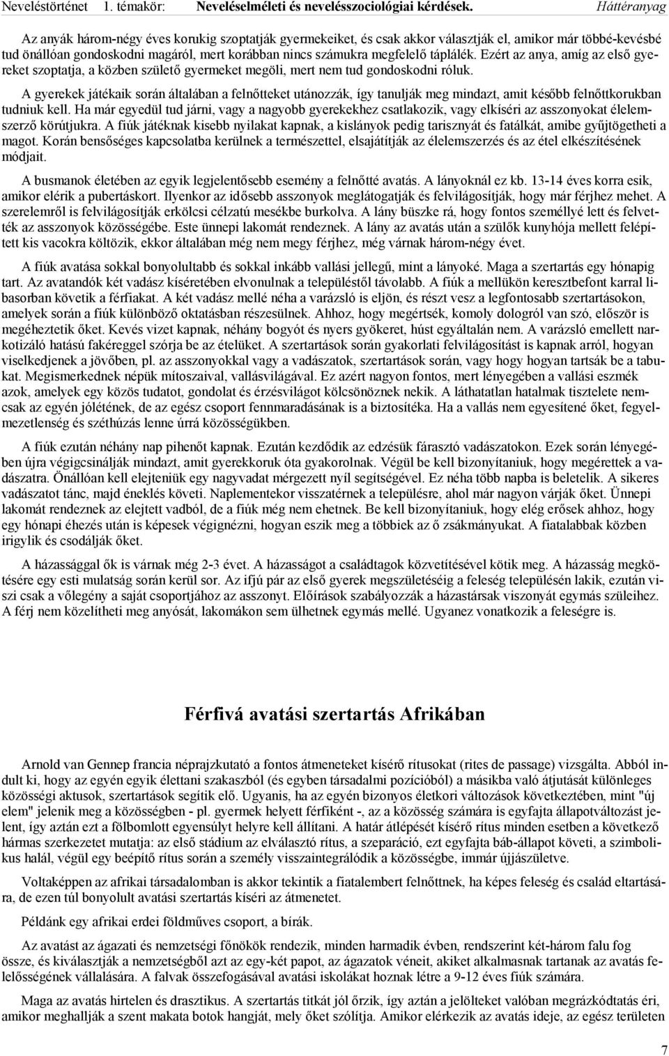 A gyerekek játékaik során általában a felnőtteket utánozzák, így tanulják meg mindazt, amit később felnőttkorukban tudniuk kell.