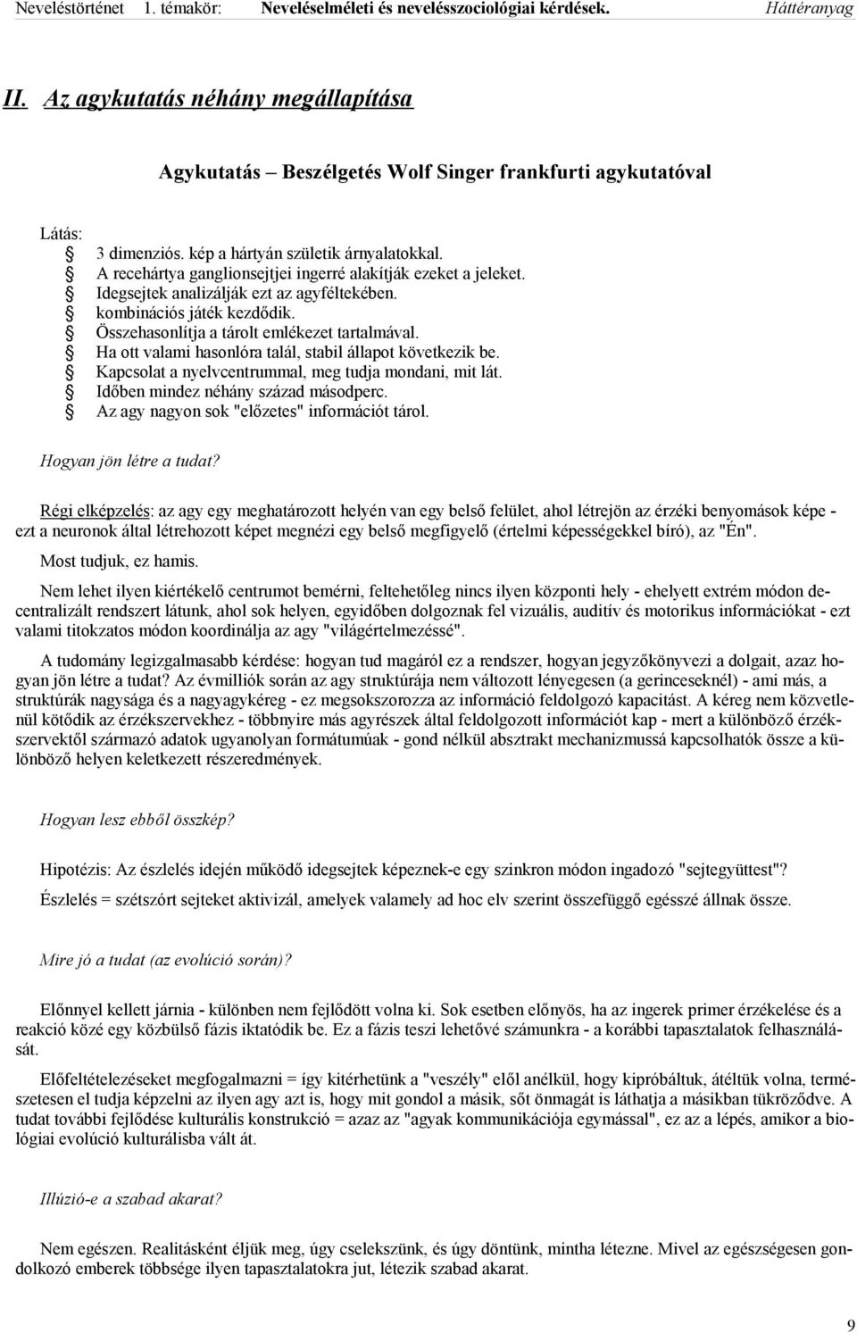 Ha ott valami hasonlóra talál, stabil állapot következik be. Kapcsolat a nyelvcentrummal, meg tudja mondani, mit lát. Időben mindez néhány század másodperc.