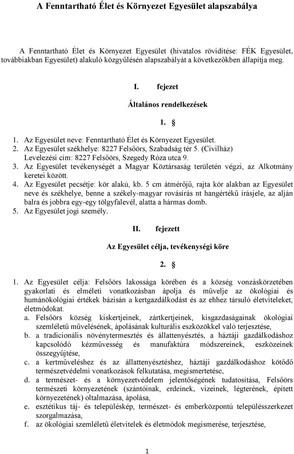 (Civilház) Levelezési cím: 8227 Felsőörs, Szegedy Róza utca 9. 3. Az Egyesület tevékenységét a Magyar Köztársaság területén végzi, az Alkotmány keretei között. 4. Az Egyesület pecsétje: kör alakú, kb.